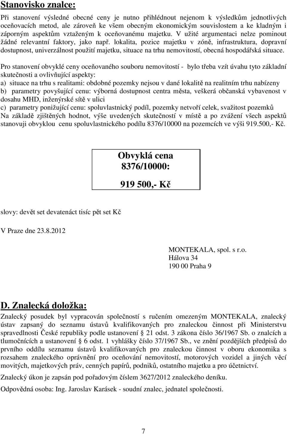 lokalita, pozice majetku v zóně, infrastruktura, dopravní dostupnost, univerzálnost použití majetku, situace na trhu nemovitostí, obecná hospodářská situace.