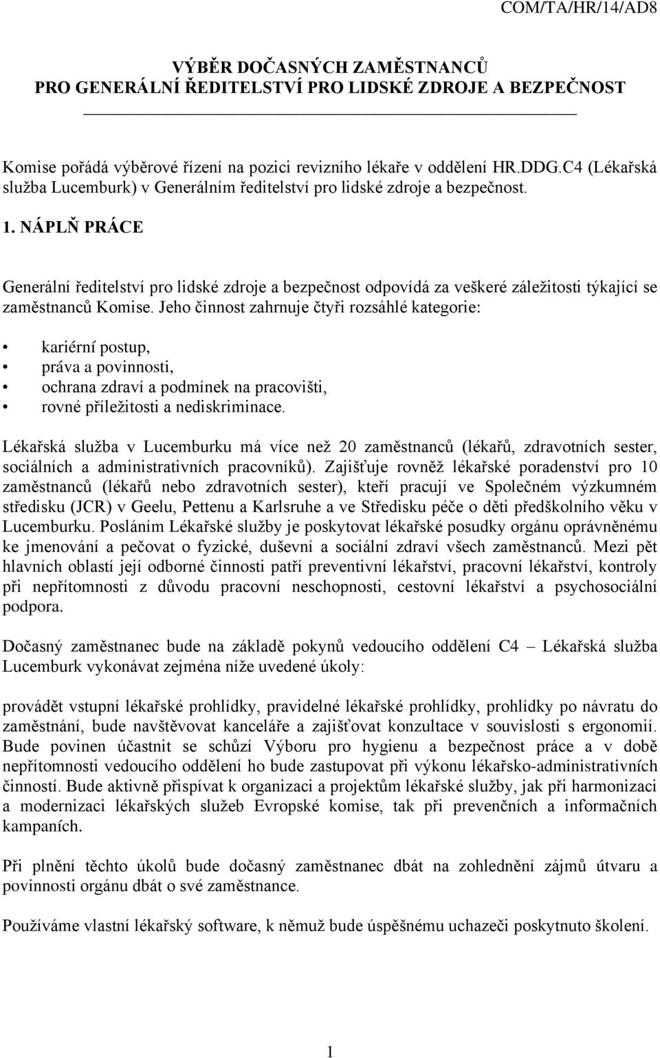 NÁPLŇ PRÁCE Generální ředitelství pro lidské zdroje a bezpečnost odpovídá za veškeré záležitosti týkající se zaměstnanců Komise.