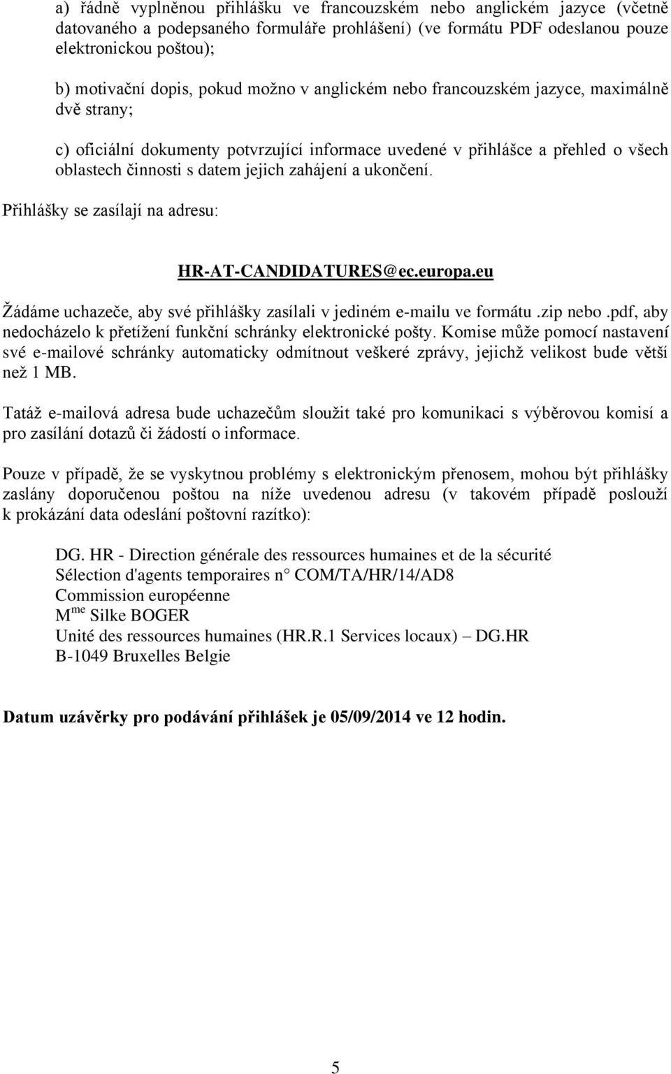 ukončení. Přihlášky se zasílají na adresu: HR-AT-CANDIDATURES@ec.europa.eu Žádáme uchazeče, aby své přihlášky zasílali v jediném e-mailu ve formátu.zip nebo.