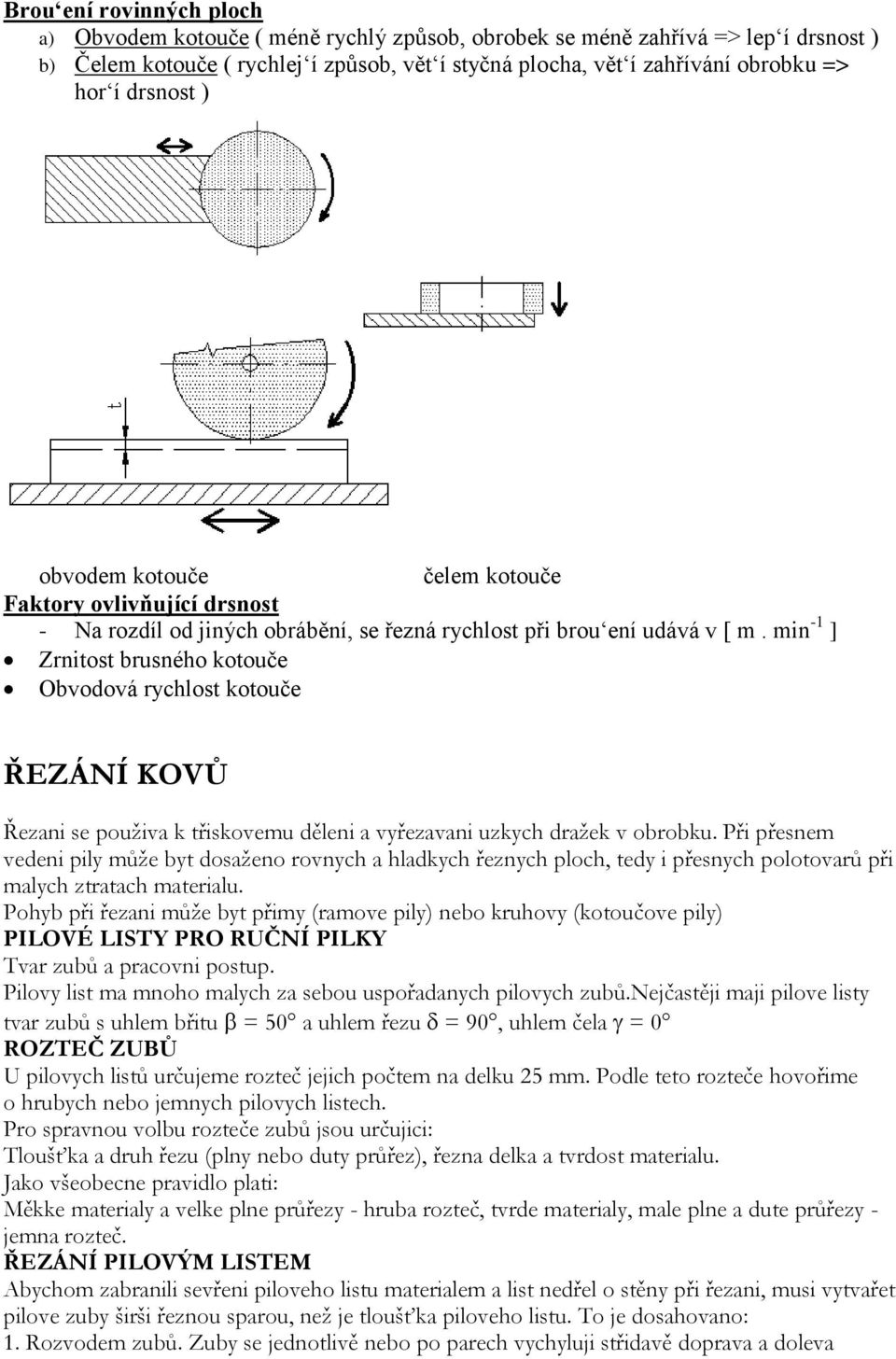 min -1 ] Zrnitost brusného kotouče Obvodová rychlost kotouče ŘEZÁNÍ KOVŮ Řezani se použiva k třiskovemu děleni a vyřezavani uzkych dražek v obrobku.