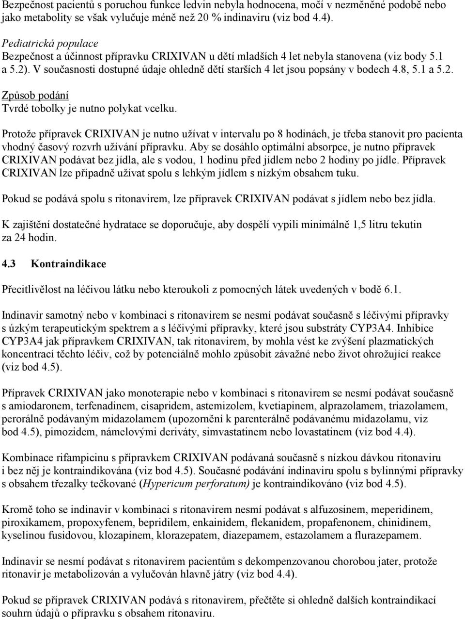 V současnosti dostupné údaje ohledně dětí starších 4 let jsou popsány v bodech 4.8, 5.1 a 5.2. Způsob podání Tvrdé tobolky je nutno polykat vcelku.