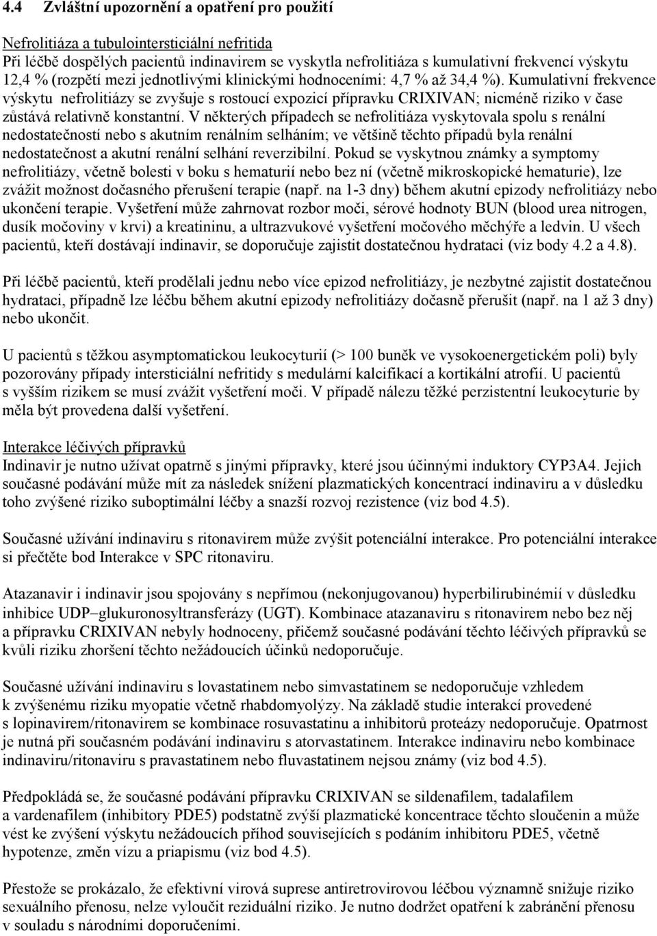 Kumulativní frekvence výskytu nefrolitiázy se zvyšuje s rostoucí expozicí přípravku CRIXIVAN; nicméně riziko v čase zůstává relativně konstantní.