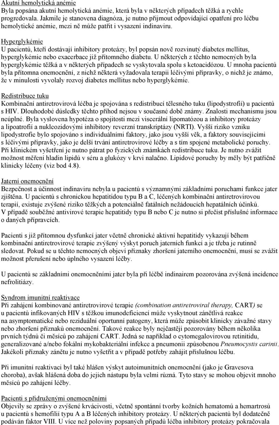 Hyperglykémie U pacientů, kteří dostávají inhibitory proteázy, byl popsán nově rozvinutý diabetes mellitus, hyperglykémie nebo exacerbace již přítomného diabetu.