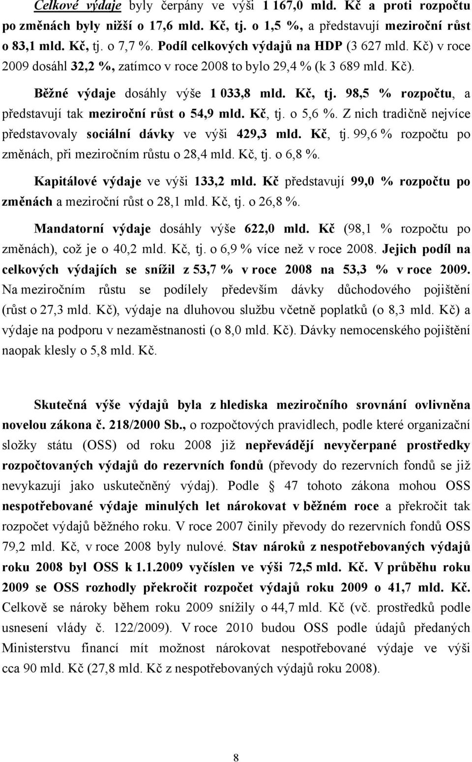 98,5 % rozpočtu, a představují tak meziroční růst o 54,9 mld. Kč, tj. o 5,6 %. Z nich tradičně nejvíce představovaly sociální dávky ve výši 429,3 mld. Kč, tj. 99,6 % rozpočtu po změnách, při meziročním růstu o 28,4 mld.