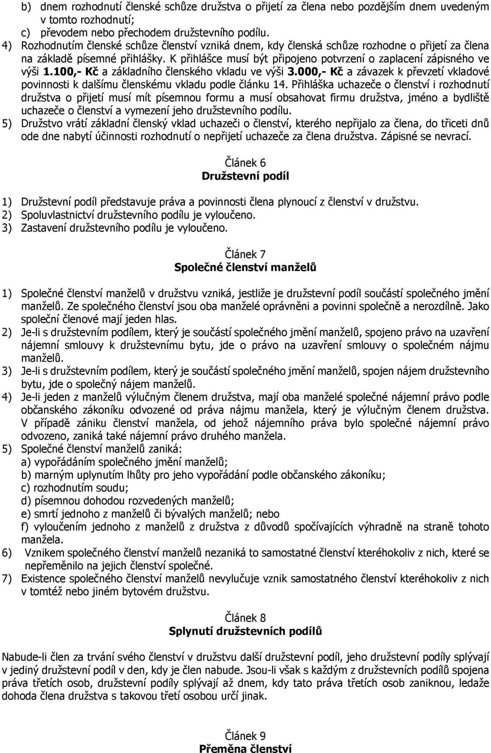 K přihlášce musí být připojeno potvrzení o zaplacení zápisného ve výši 1.100,- Kč a základního členského vkladu ve výši 3.