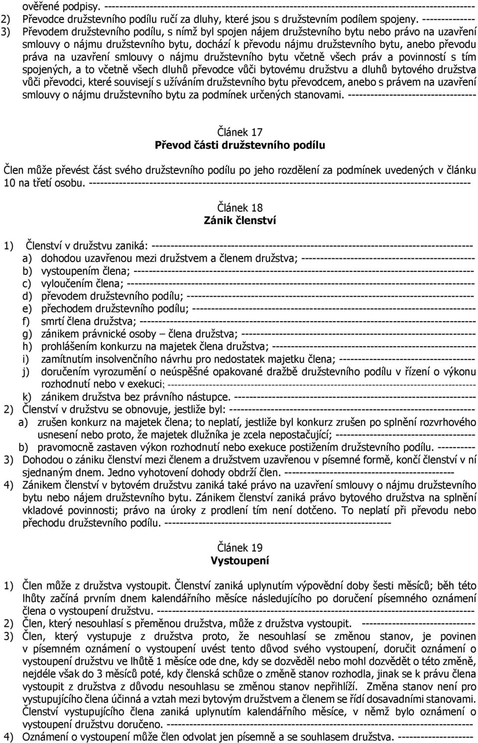 -------------- 3) Převodem družstevního podílu, s nímž byl spojen nájem družstevního bytu nebo právo na uzavření smlouvy o nájmu družstevního bytu, dochází k převodu nájmu družstevního bytu, anebo