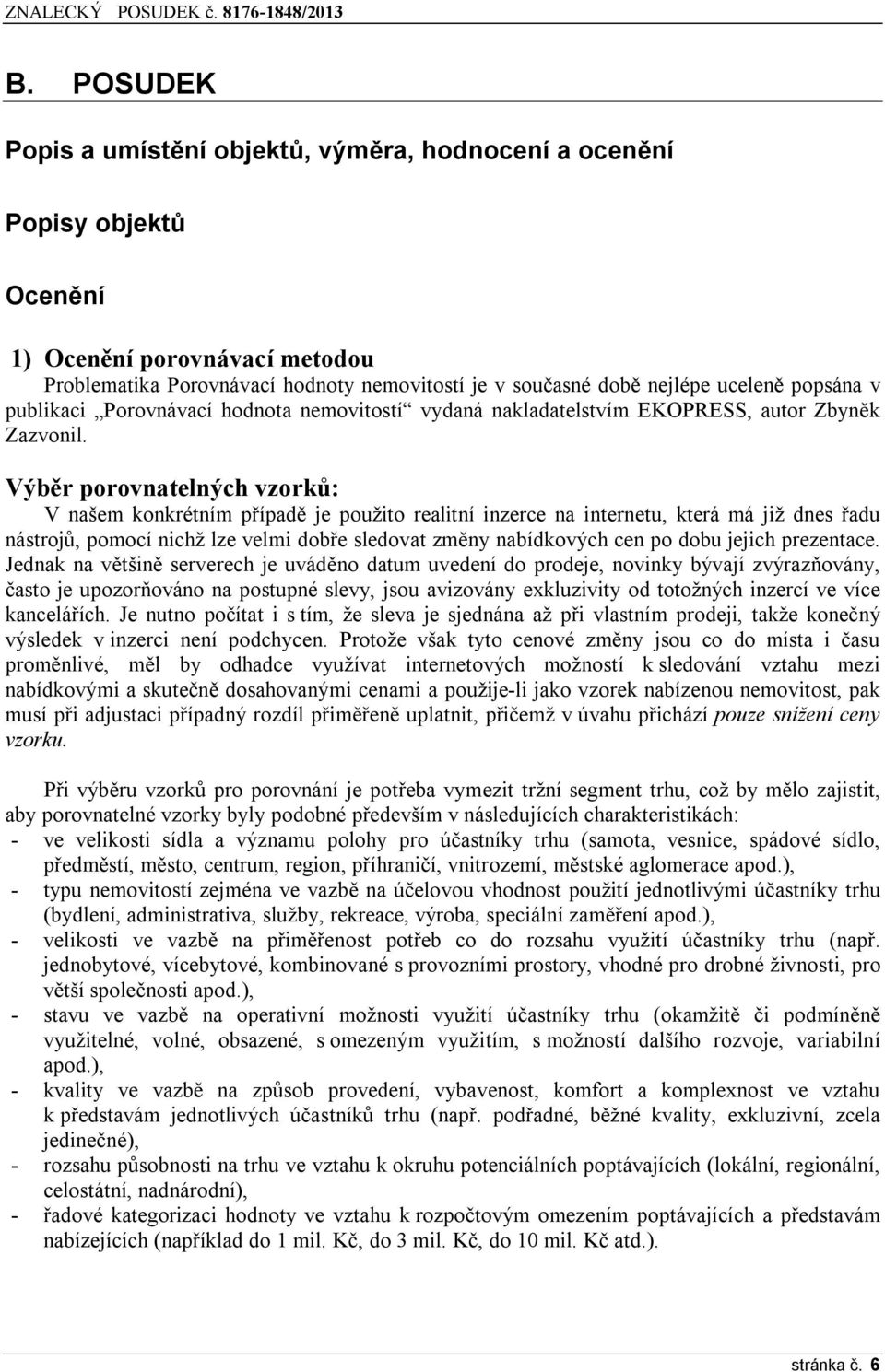 Výběr porovnatelných vzorků: V našem konkrétním případě je použito realitní inzerce na internetu, která má již dnes řadu nástrojů, pomocí nichž lze velmi dobře sledovat změny nabídkových cen po dobu