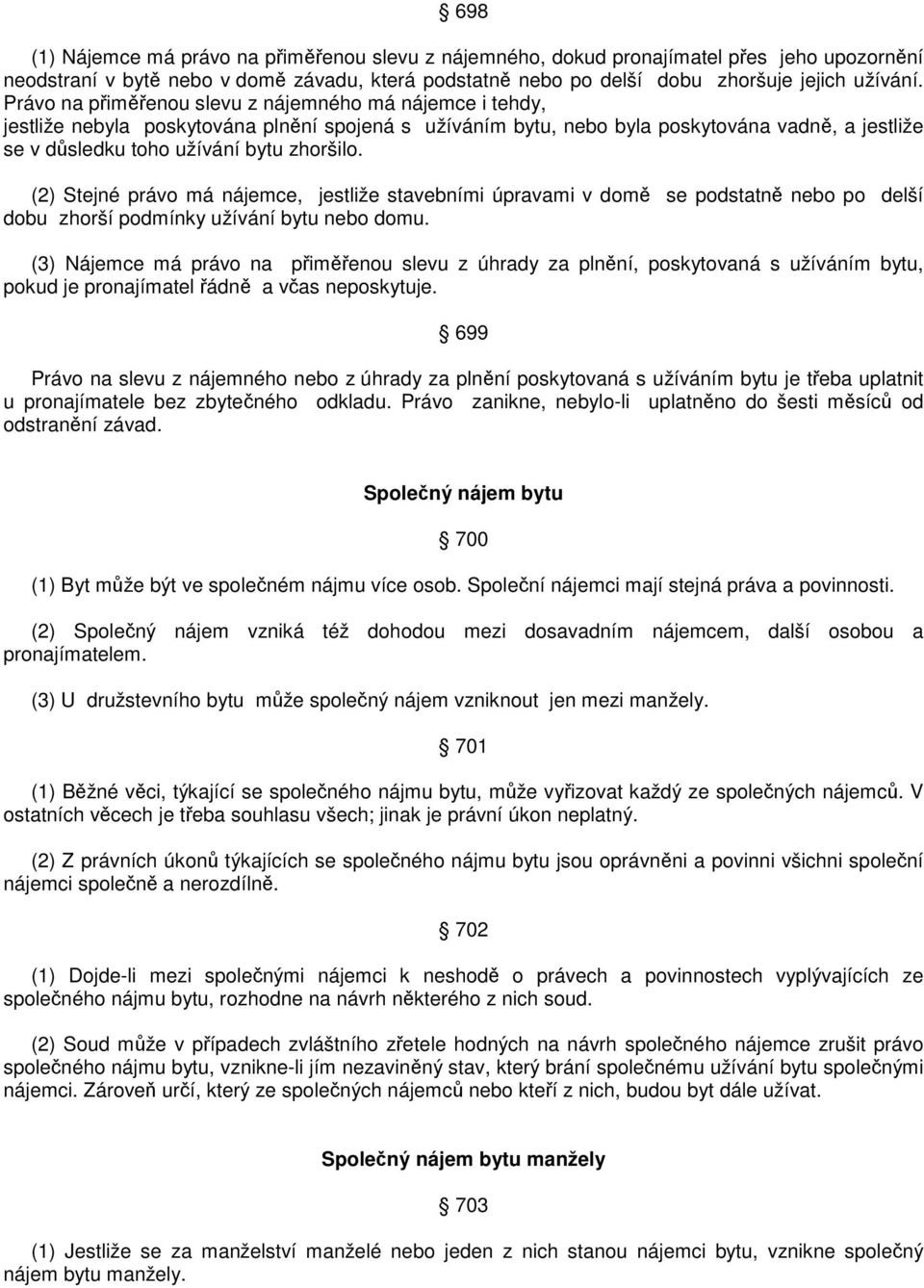 (2) Stejné právo má nájemce, jestliže stavebními úpravami v dom se podstatn nebo po delší dobu zhorší podmínky užívání bytu nebo domu.