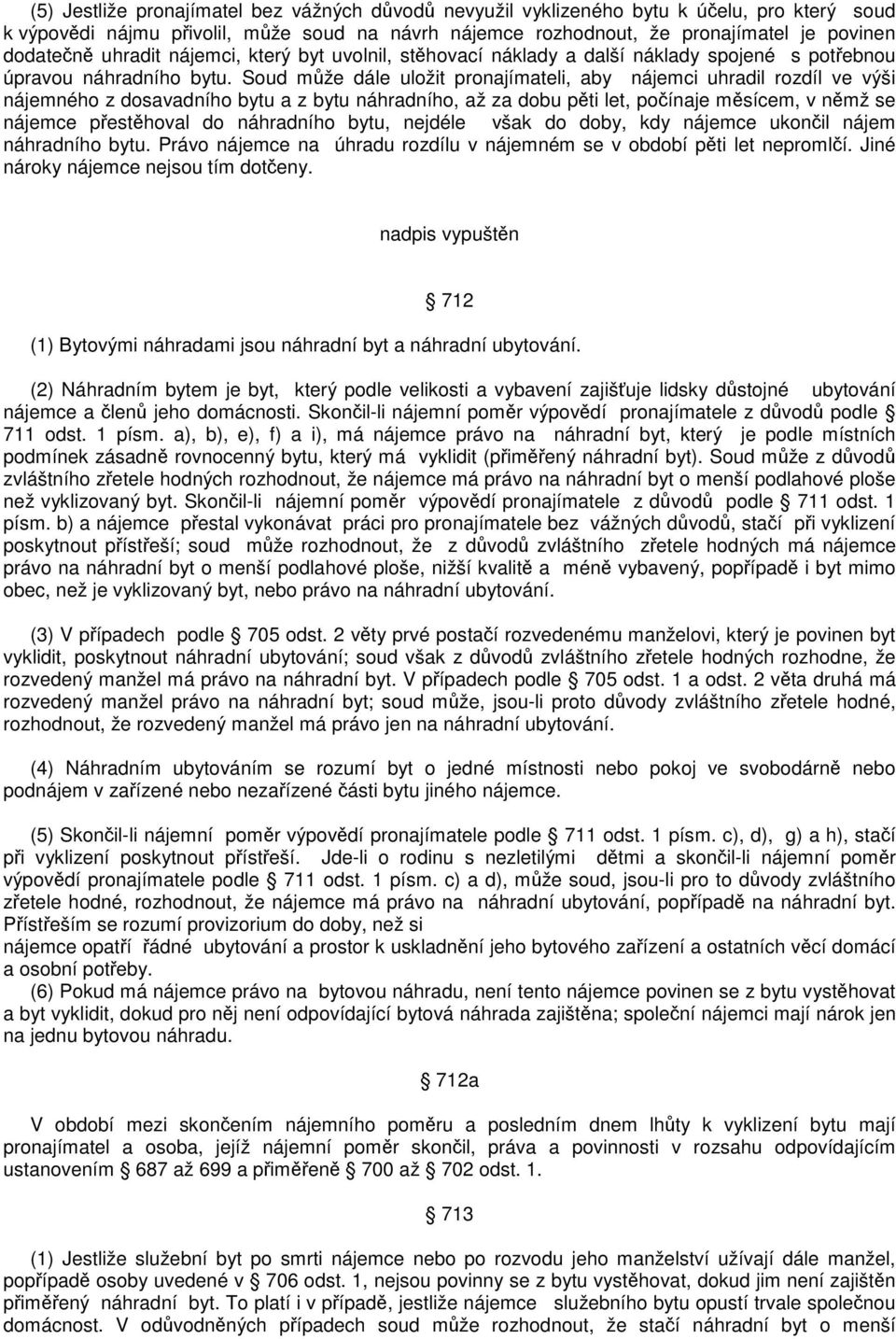 Soud mže dále uložit pronajímateli, aby nájemci uhradil rozdíl ve výši nájemného z dosavadního bytu a z bytu náhradního, až za dobu pti let, poínaje msícem, v nmž se nájemce pesthoval do náhradního