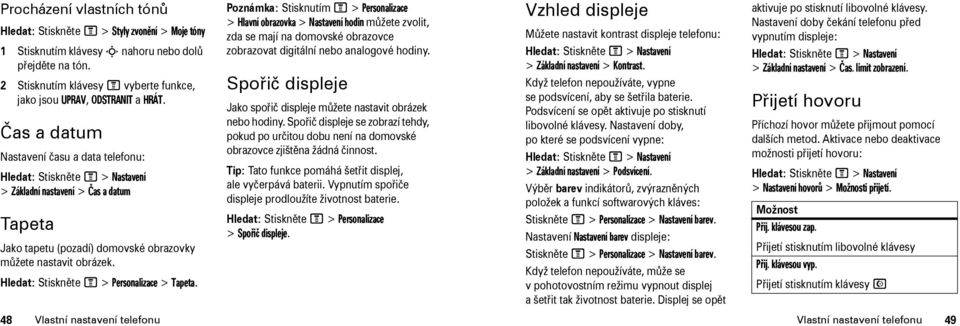 Čas a datum Nastavení času a data telefonu: Hledat: Stiskněte M > Nastavení > Základní nastavení > Čas a datum Tapeta Jako tapetu (pozadí) domovské obrazovky můžete nastavit obrázek.