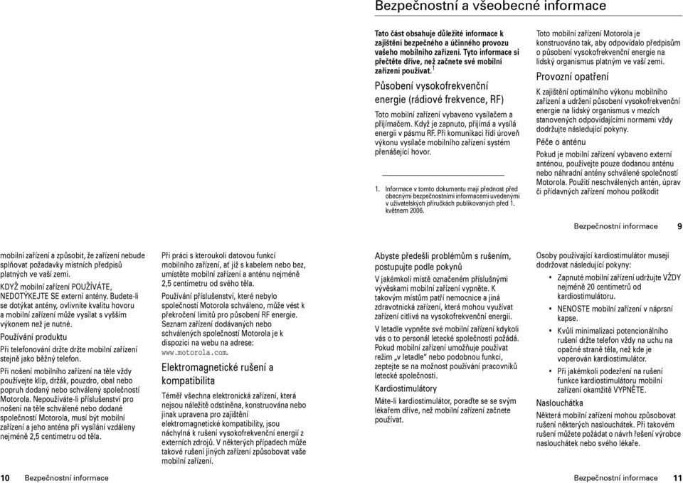 Když je zapnuto, přijímá a vysílá energii v pásmu RF. Při komunikaci řídí úroveň výkonu vysílače mobilního zařízení systém přenášející hovor. 1.