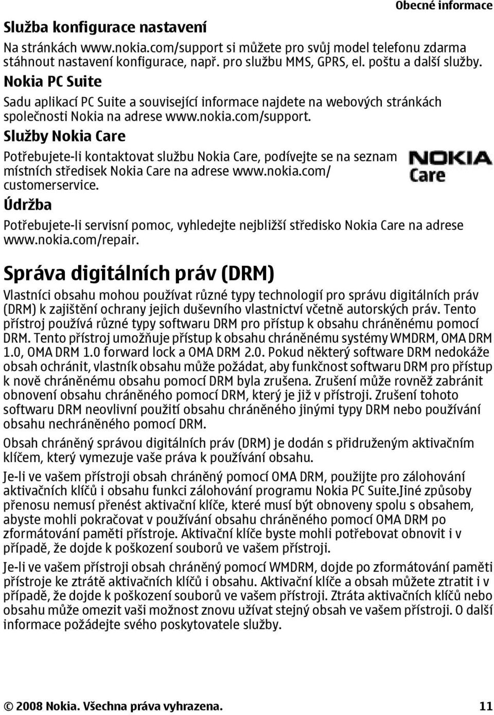 Služby Nokia Care Obecné informace Potřebujete-li kontaktovat službu Nokia Care, podívejte se na seznam místních středisek Nokia Care na adrese www.nokia.com/ customerservice.