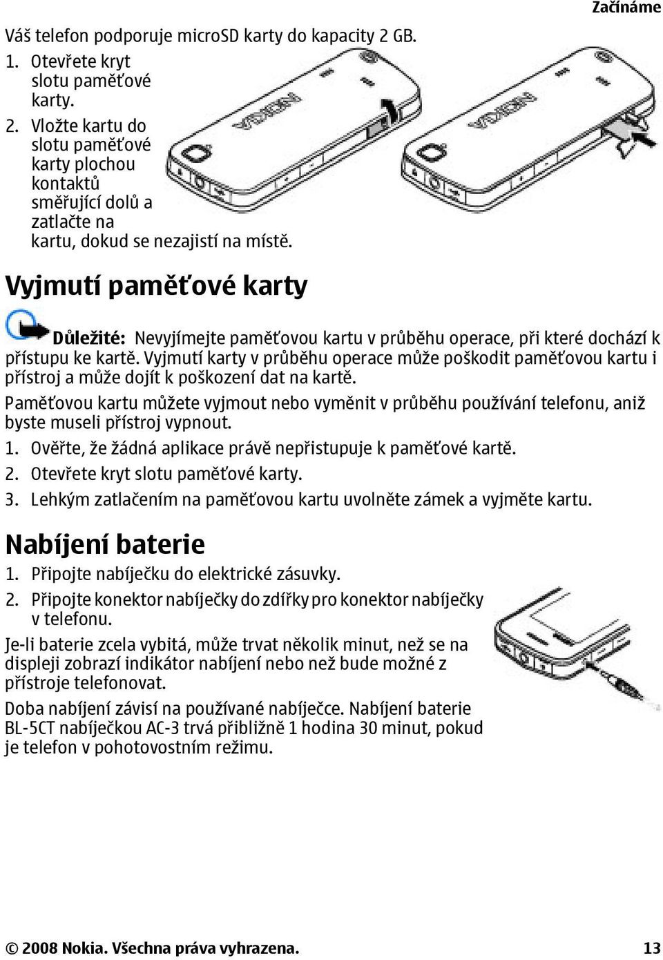 Vyjmutí karty v průběhu operace může poškodit paměťovou kartu i přístroj a může dojít k poškození dat na kartě.