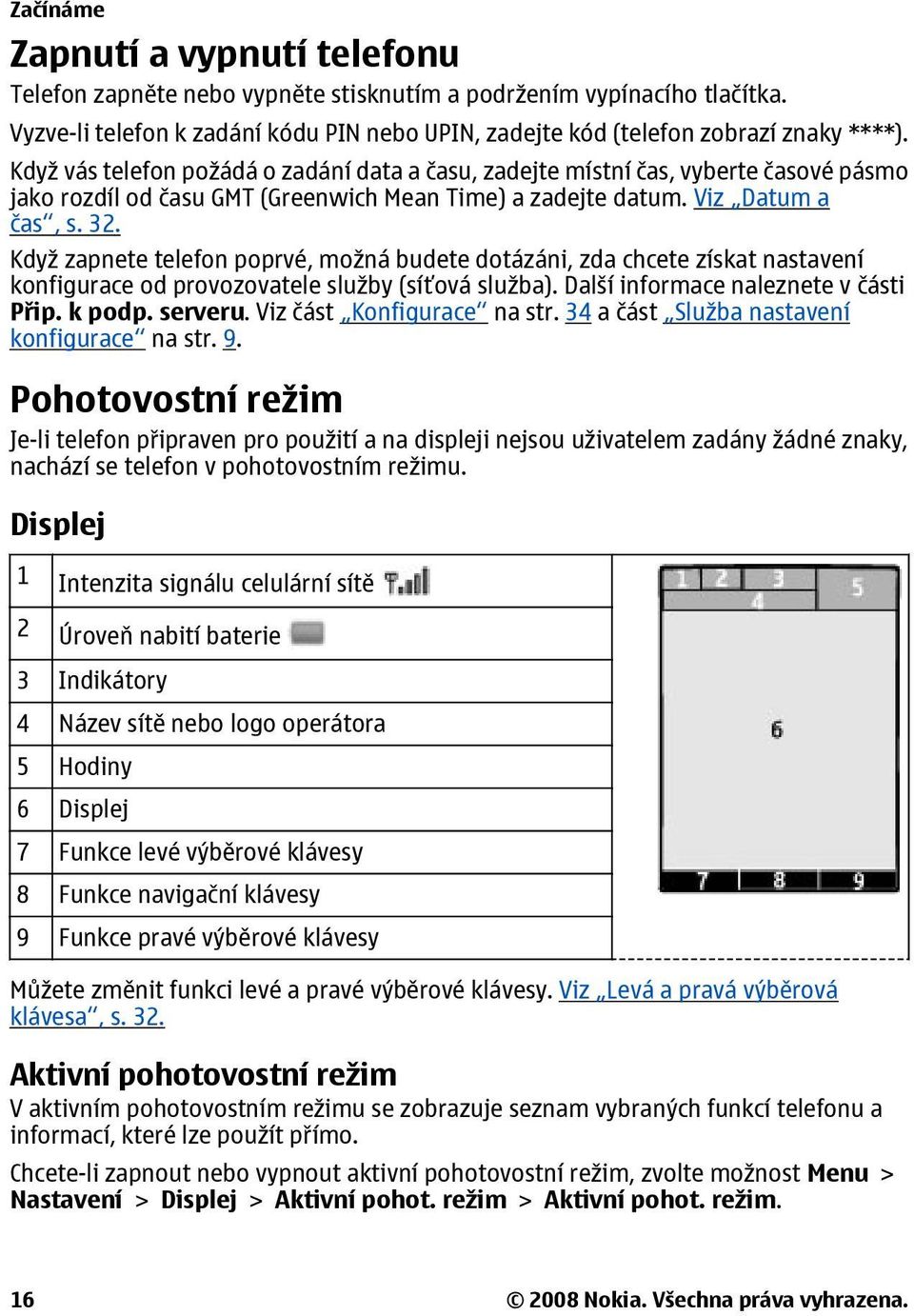 Když zapnete telefon poprvé, možná budete dotázáni, zda chcete získat nastavení konfigurace od provozovatele služby (síťová služba). Další informace naleznete v části Přip. k podp. serveru.