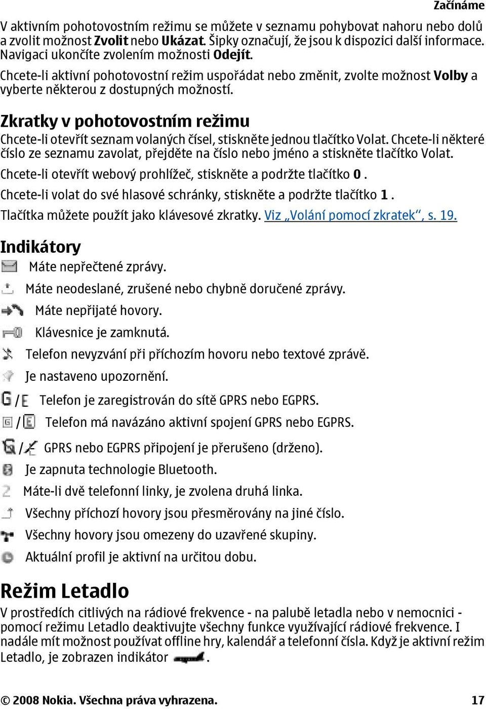 Zkratky v pohotovostním režimu Chcete-li otevřít seznam volaných čísel, stiskněte jednou tlačítko Volat.