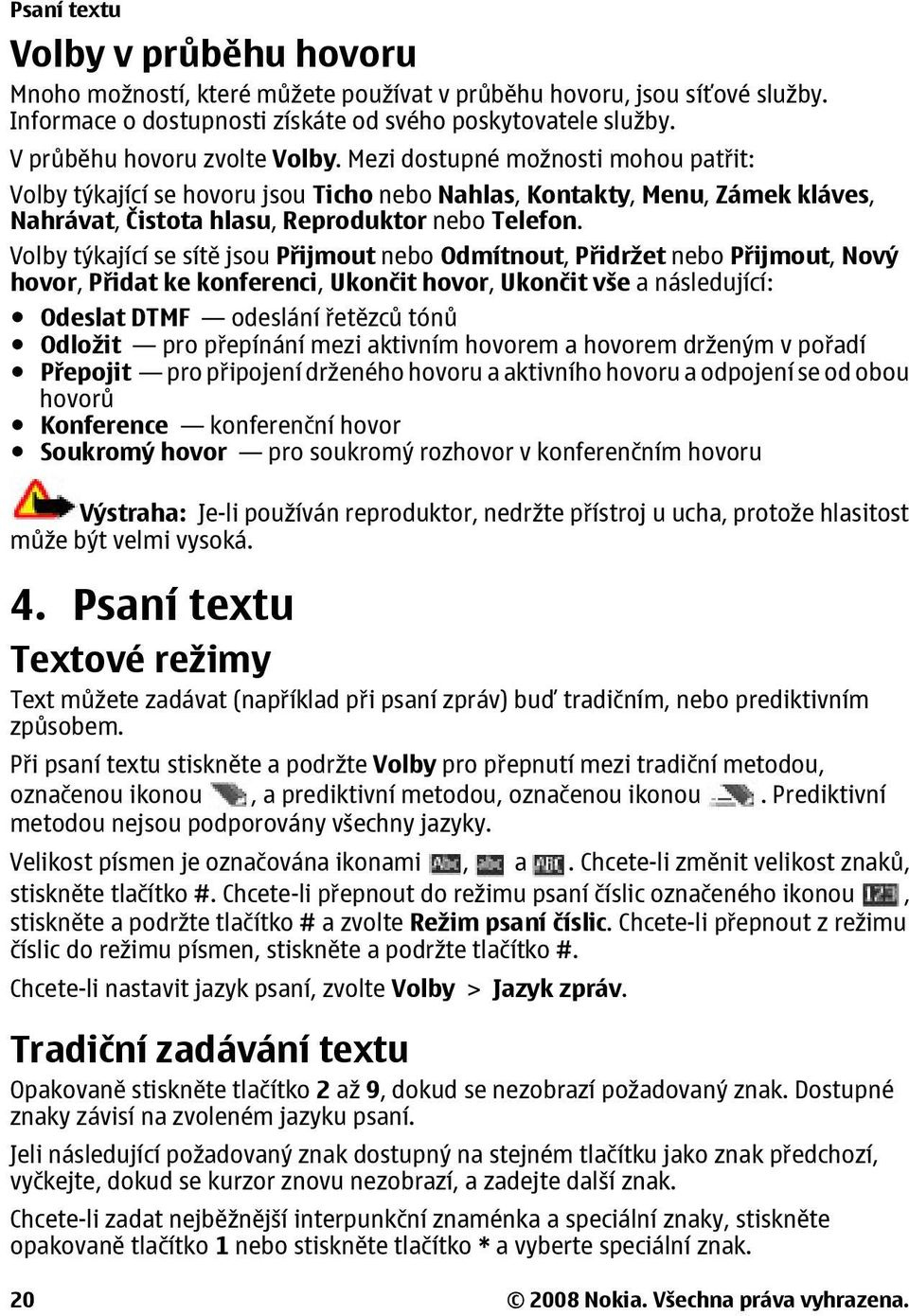 Volby týkající se sítě jsou Přijmout nebo Odmítnout, Přidržet nebo Přijmout, Nový hovor, Přidat ke konferenci, Ukončit hovor, Ukončit vše a následující: Odeslat DTMF odeslání řetězců tónů Odložit pro