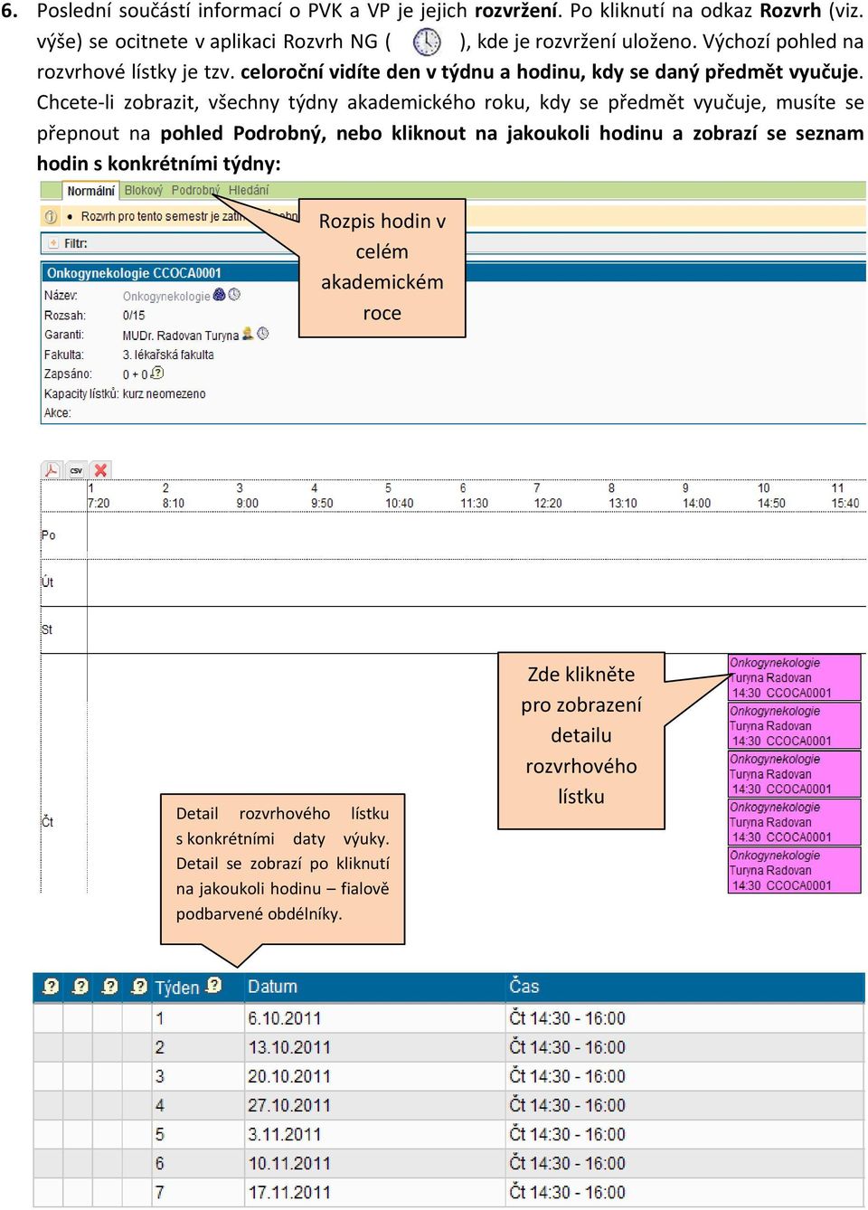Chcete li zobrazit, všechny týdny akademického roku, kdy se předmět vyučuje, musíte se přepnout na pohled Podrobný, nebo kliknout na jakoukoli hodinu a zobrazí se seznam