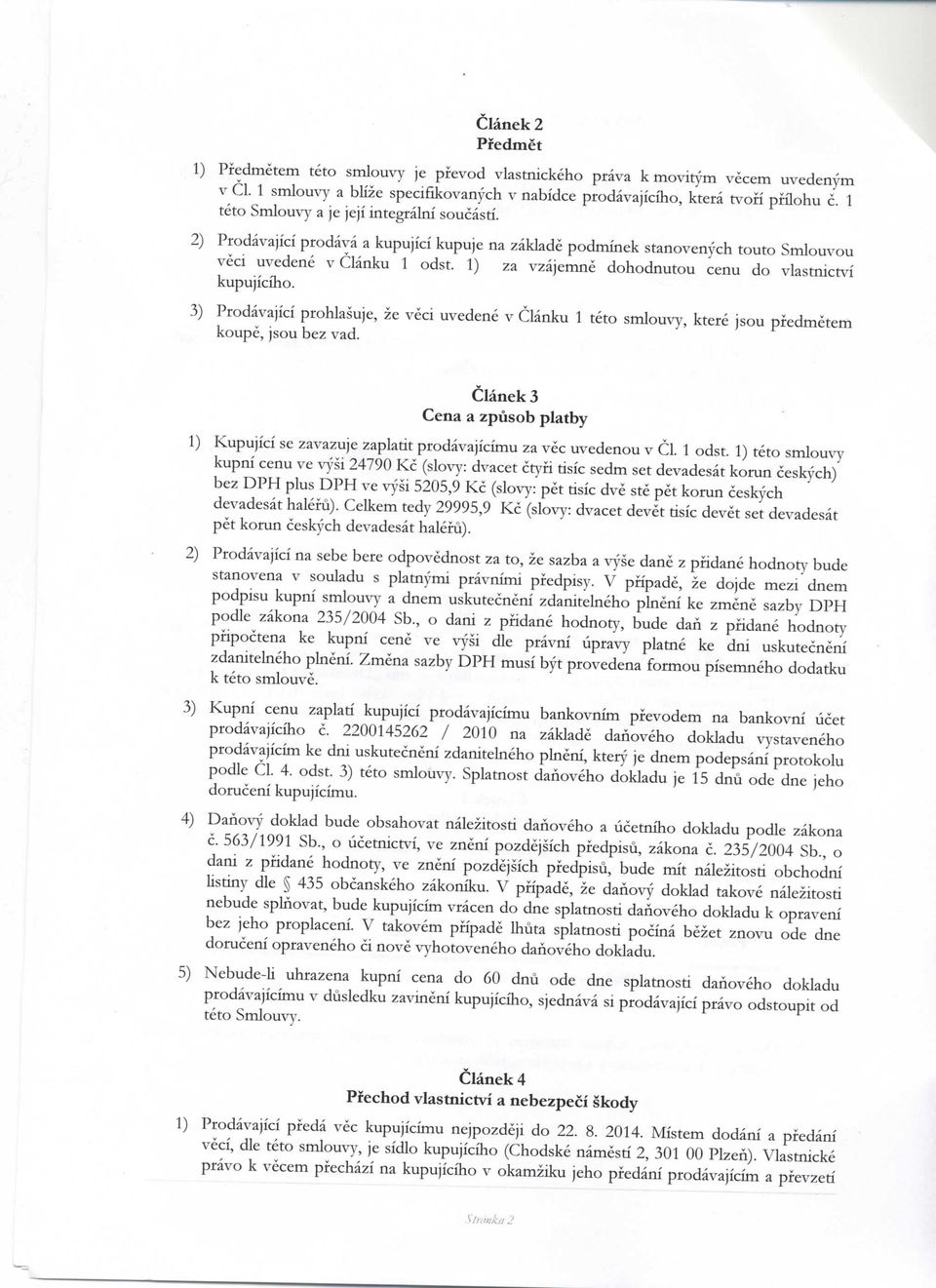 1) za vzajemne dohodnutou cenu do vlastnicrvi kupujiciho. 3) Prodavajici prohlasuje, ze veci uvedene v Clanku 1 teto smlouvy, ktere jsou pfedmetem koupe, jsou bez vad. Clanek 3 Cena a zpusob platby.