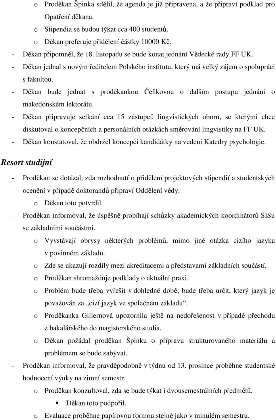 - Děkan bude jednat s proděkankou Čeňkovou o dalším postupu jednání o makedonském lektorátu.