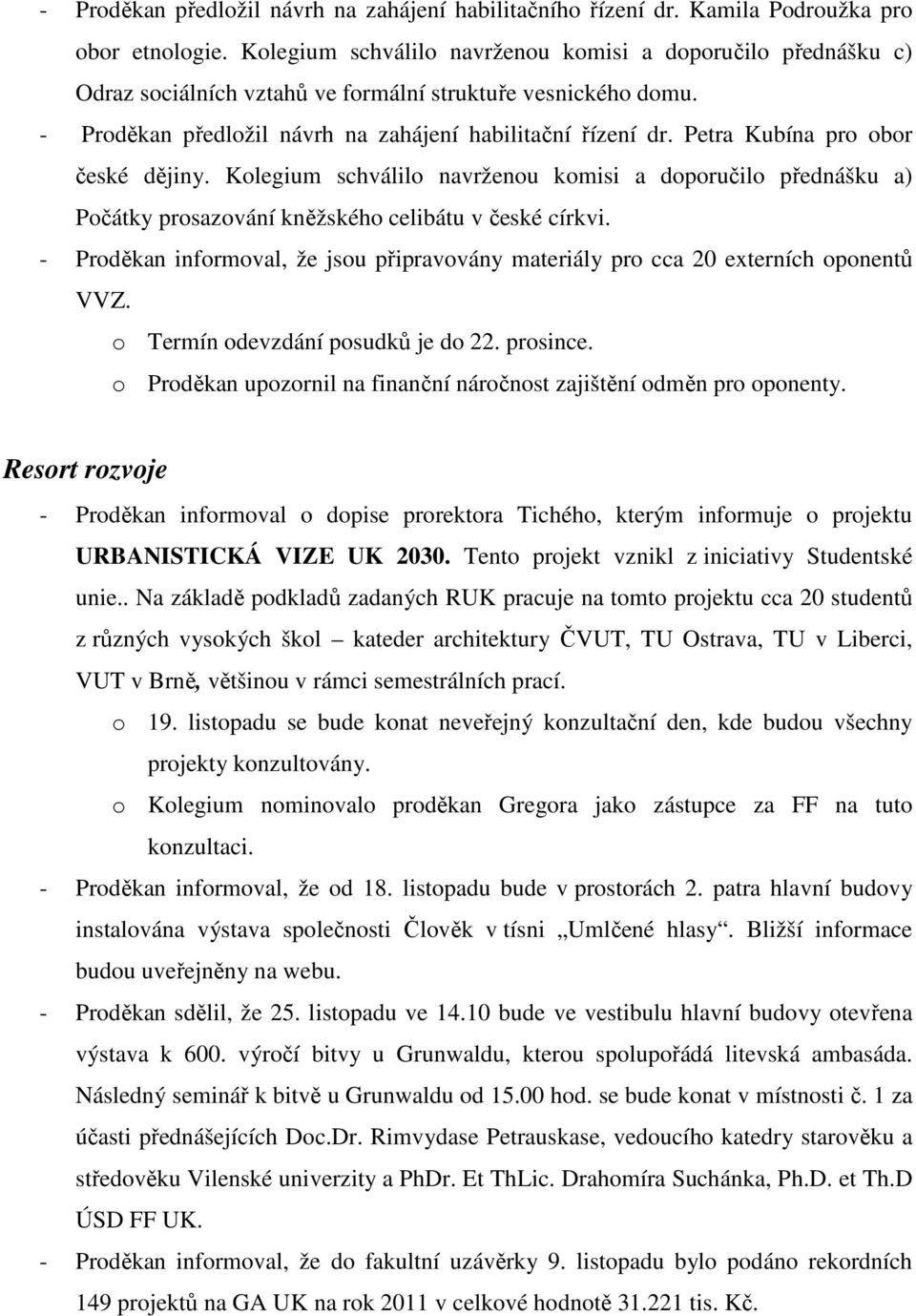 Petra Kubína pro obor české dějiny. Kolegium schválilo navrženou komisi a doporučilo přednášku a) Počátky prosazování kněžského celibátu v české církvi.