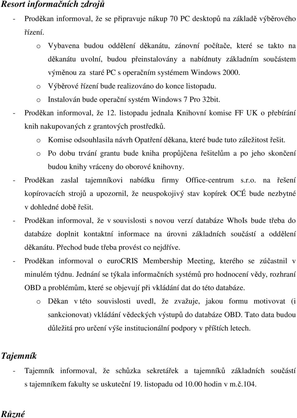 o Výběrové řízení bude realizováno do konce listopadu. o Instalován bude operační systém Windows 7 Pro 32bit. - Proděkan informoval, že 12.