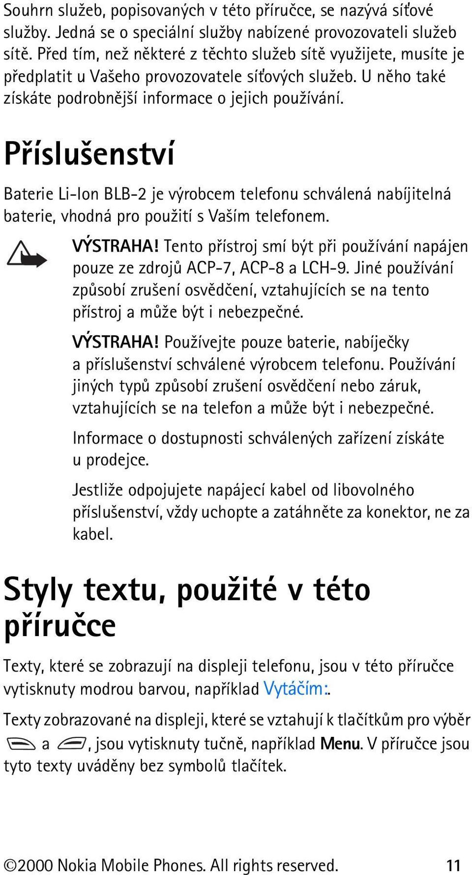 Pøíslu¹enství Baterie Li-Ion BLB-2 je výrobcem telefonu schválená nabíjitelná baterie, vhodná pro pou¾ití s Va¹ím telefonem. VÝSTRAHA!