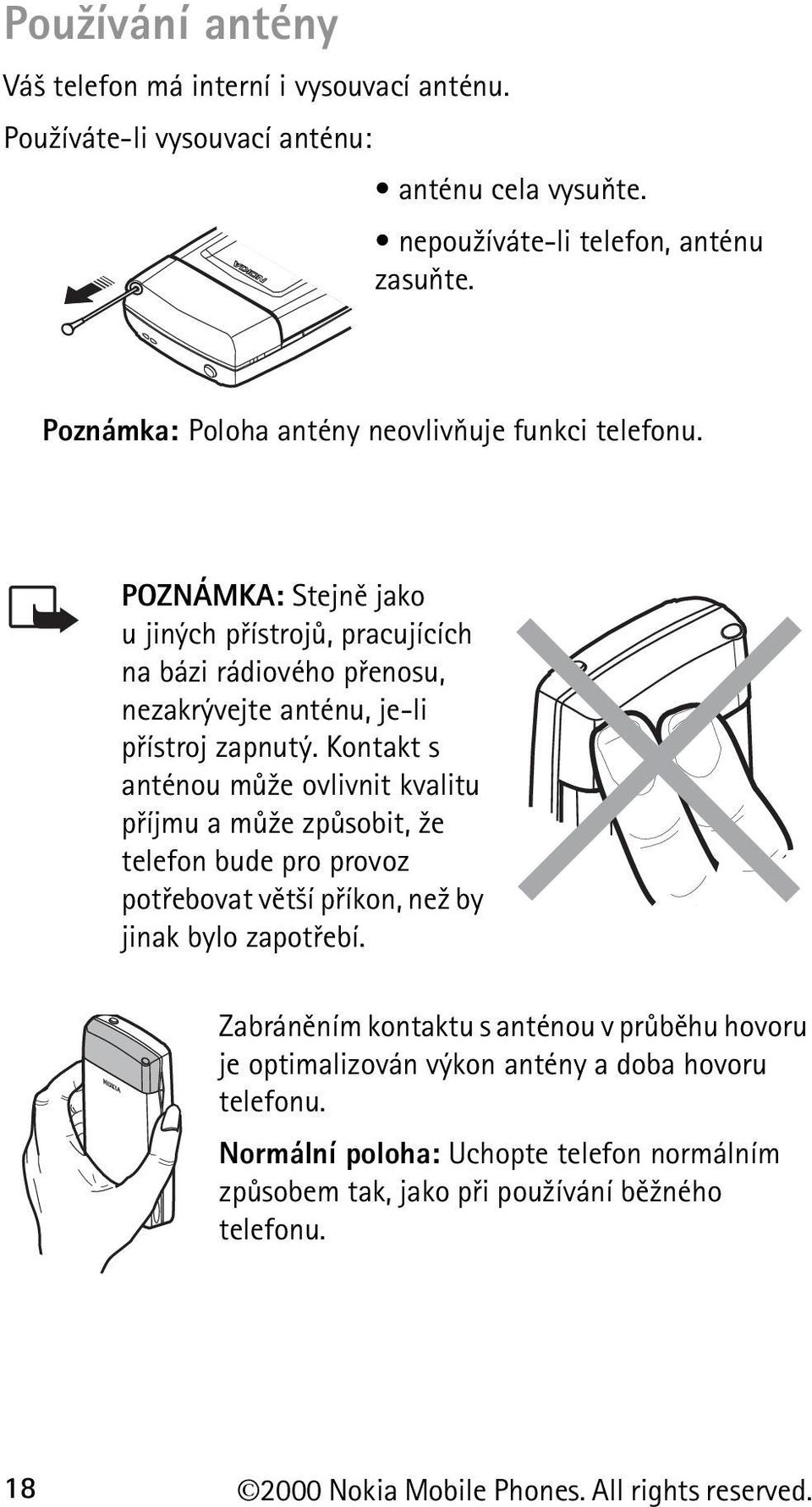 Kontakt s anténou mù¾e ovlivnit kvalitu pøíjmu a mù¾e zpùsobit, ¾e telefon bude pro provoz potøebovat vìt¹í pøíkon, ne¾ by jinak bylo zapotøebí.