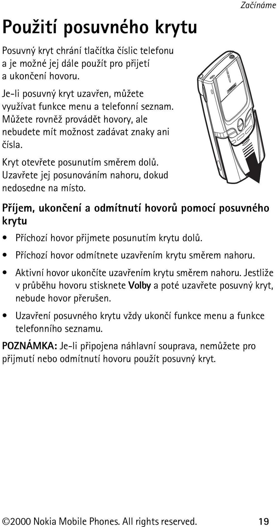 Uzavøete jej posunováním nahoru, dokud nedosedne na místo. Zaèínáme Pøíjem, ukonèení a odmítnutí hovorù pomocí posuvného krytu Pøíchozí hovor pøijmete posunutím krytu dolù.