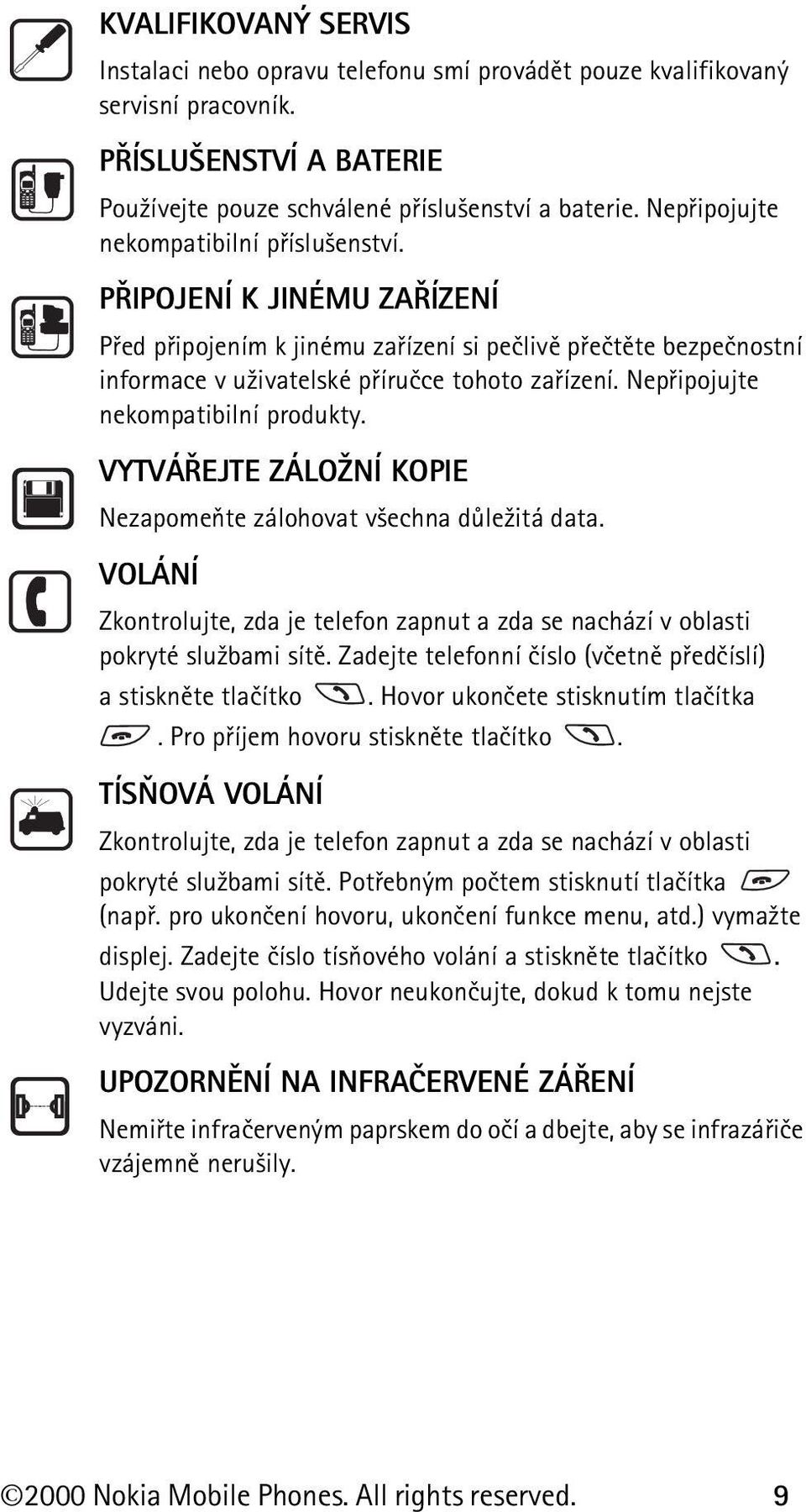 Nepøipojujte nekompatibilní produkty. VYTVÁØEJTE ZÁLO NÍ KOPIE Nezapomeòte zálohovat v¹echna dùle¾itá data. VOLÁNÍ Zkontrolujte, zda je telefon zapnut a zda se nachází v oblasti pokryté slu¾bami sítì.