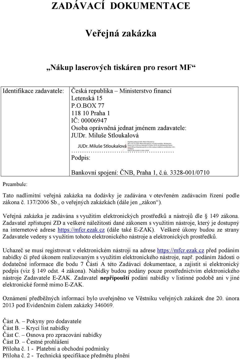 137/2006 Sb., o veřejných zakázkách (dále jen zákon ). Veřejná zakázka je zadávána s využitím elektronických prostředků a nástrojů dle 149 zákona.