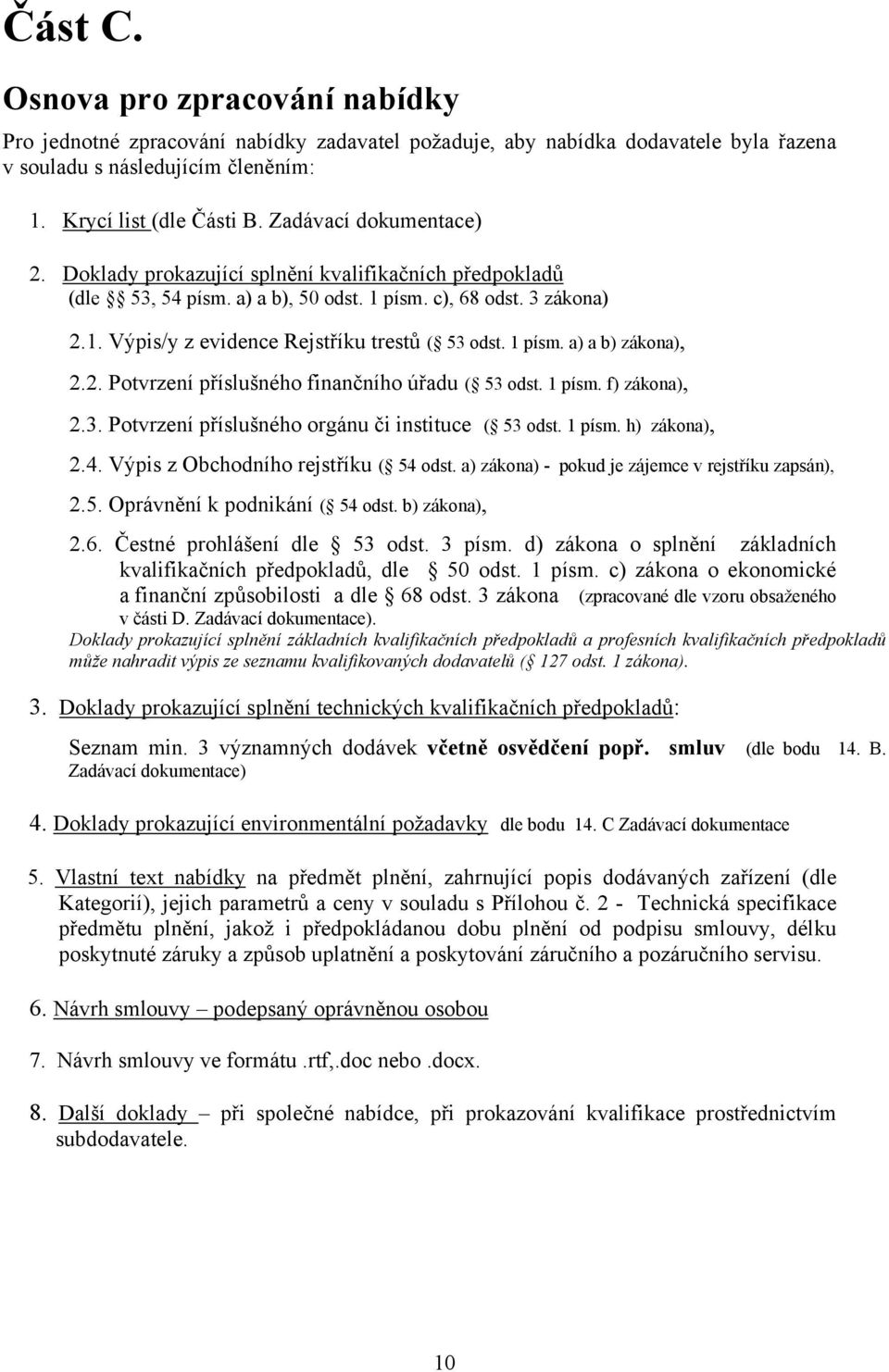 1 písm. a) a b) zákona), 2.2. Potvrzení příslušného finančního úřadu ( 53 odst. 1 písm. f) zákona), 2.3. Potvrzení příslušného orgánu či instituce ( 53 odst. 1 písm. h) zákona), 2.4.