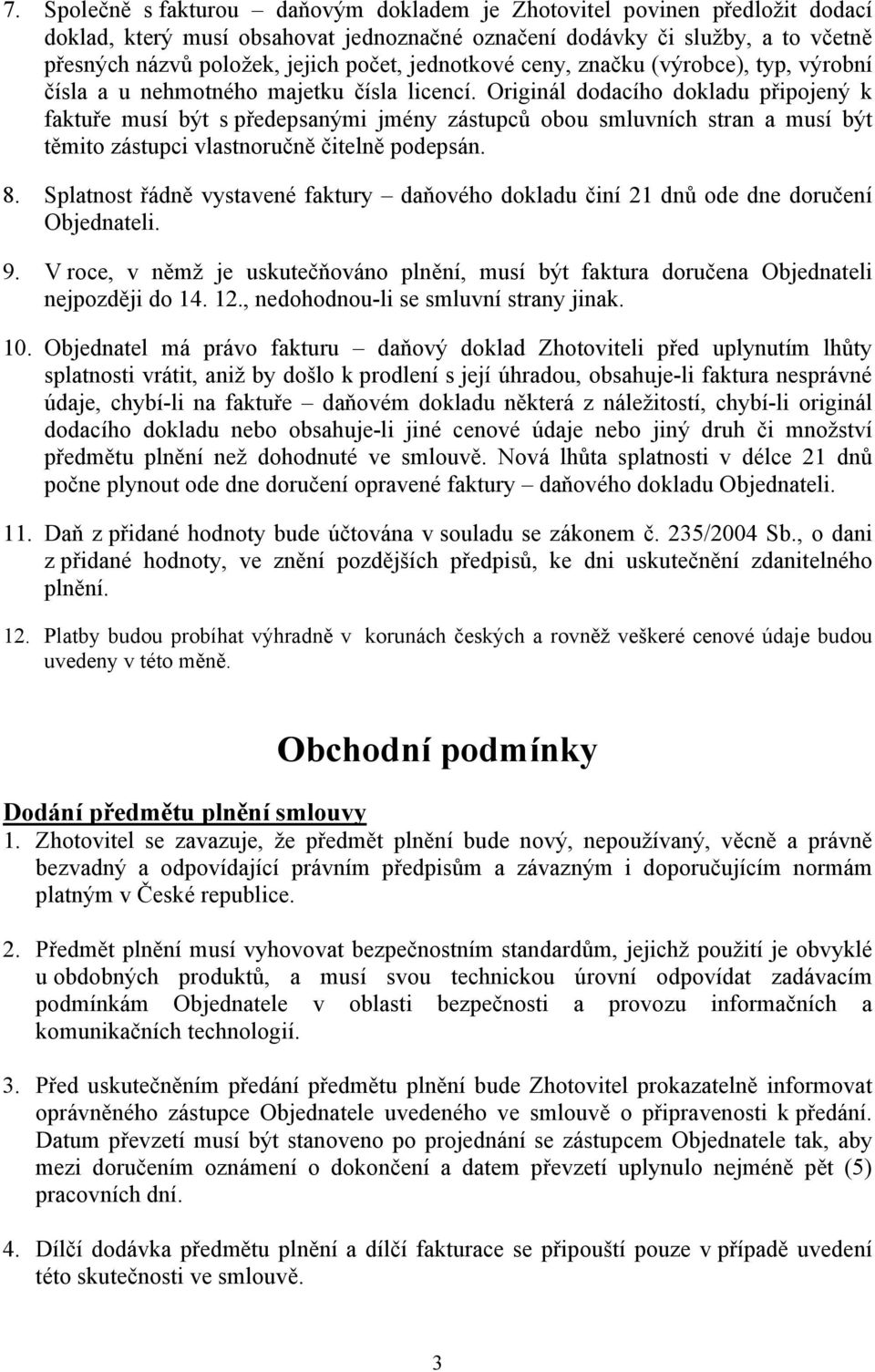 Originál dodacího dokladu připojený k faktuře musí být s předepsanými jmény zástupců obou smluvních stran a musí být těmito zástupci vlastnoručně čitelně podepsán. 8.