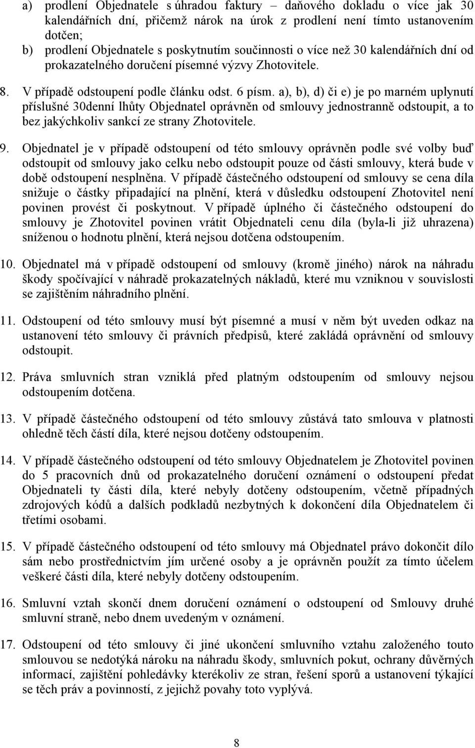 a), b), d) či e) je po marném uplynutí příslušné 30denní lhůty Objednatel oprávněn od smlouvy jednostranně odstoupit, a to bez jakýchkoliv sankcí ze strany Zhotovitele. 9.