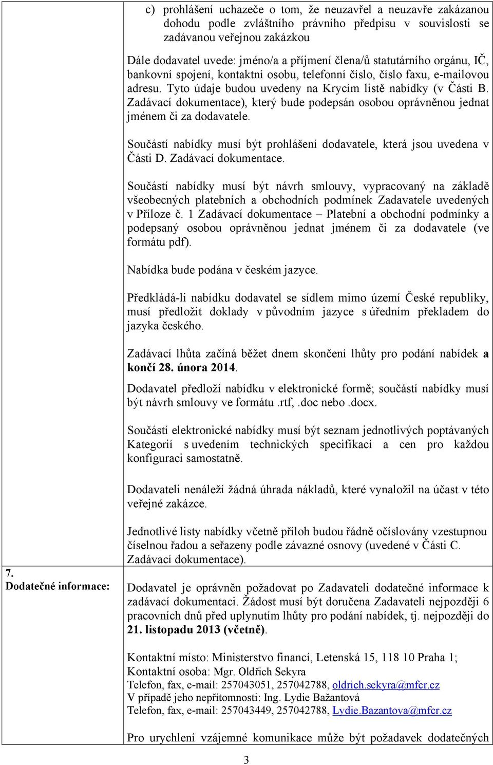 Zadávací dokumentace), který bude podepsán osobou oprávněnou jednat jménem či za dodavatele. Součástí nabídky musí být prohlášení dodavatele, která jsou uvedena v Části D. Zadávací dokumentace.