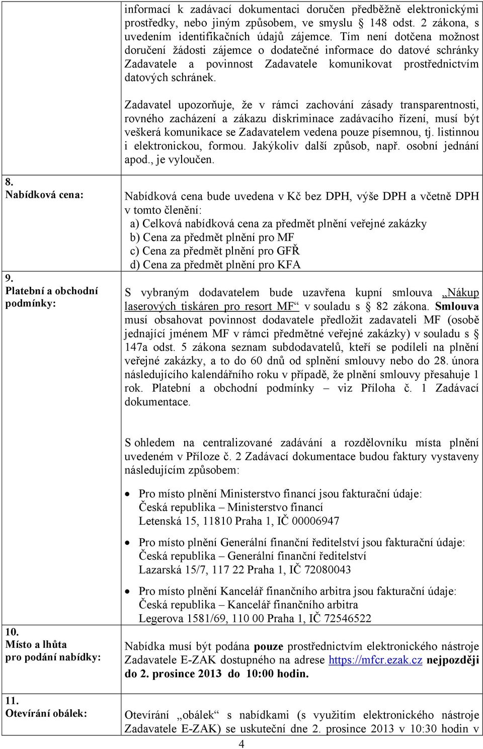 Zadavatel upozorňuje, že v rámci zachování zásady transparentnosti, rovného zacházení a zákazu diskriminace zadávacího řízení, musí být veškerá komunikace se Zadavatelem vedena pouze písemnou, tj.