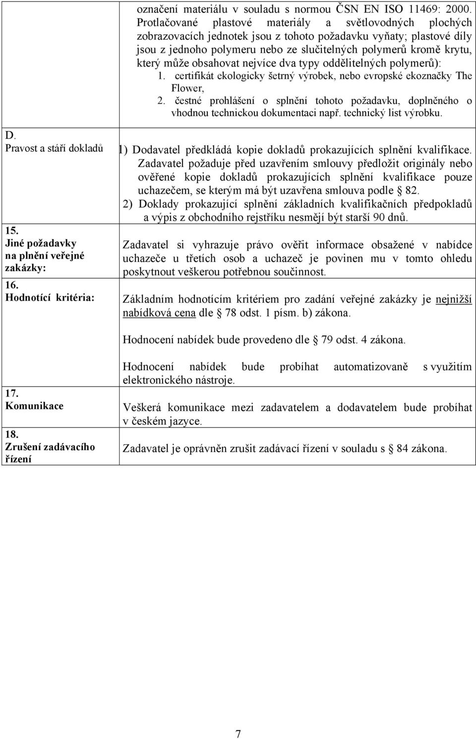 může obsahovat nejvíce dva typy oddělitelných polymerů): 1. certifikát ekologicky šetrný výrobek, nebo evropské ekoznačky The Flower, 2.