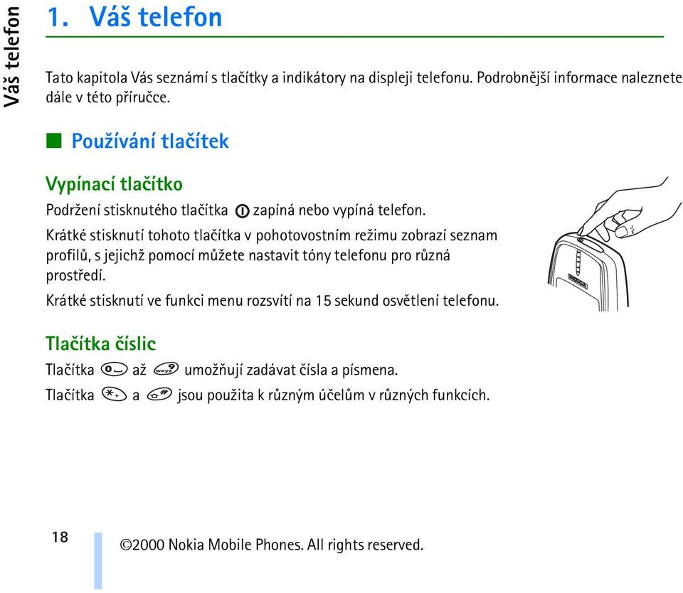 Krátké stisknutí tohoto tlaèítka v pohotovostním re¾imu zobrazí seznam profilù, s jejich¾ pomocí mù¾ete nastavit tóny telefonu pro rùzná prostøedí.