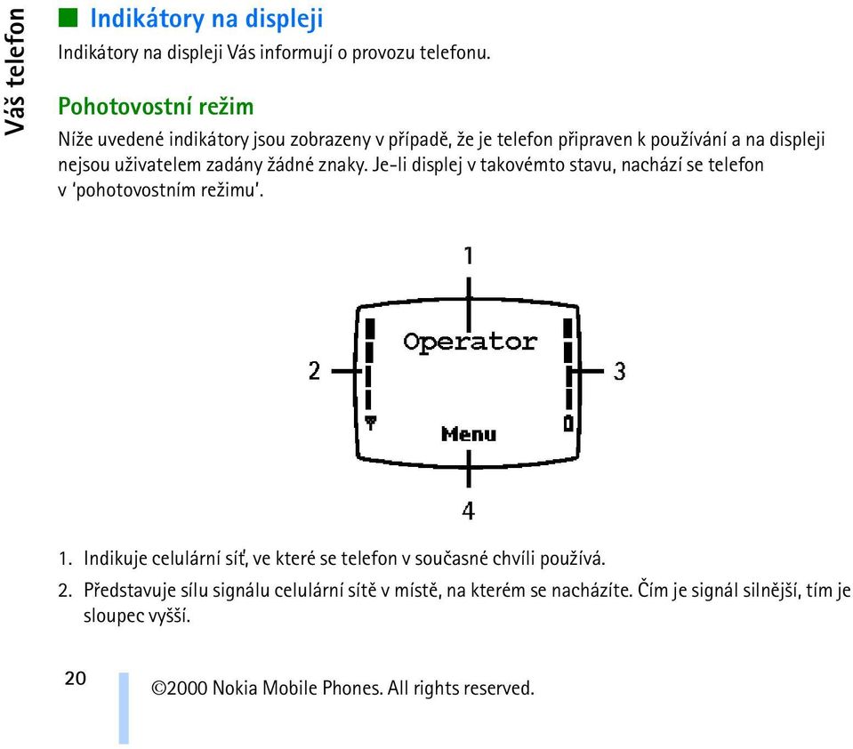 u¾ivatelem zadány ¾ádné znaky. Je-li displej v takovémto stavu, nachází se telefon v pohotovostním re¾imu. 1.