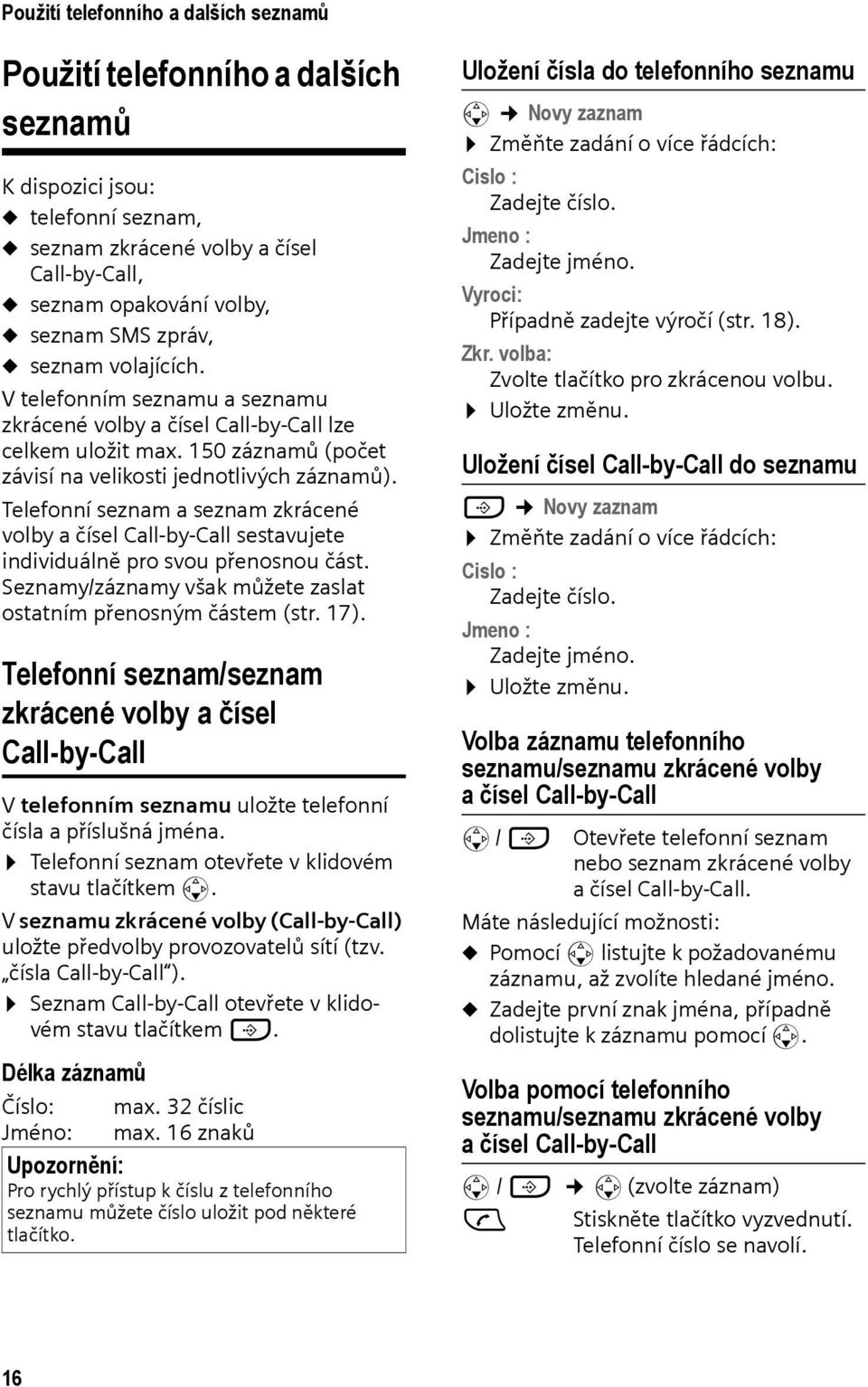 Telefonní seznam a seznam zkrácené volby a čísel Call-by-Call sestavujete individuálně pro svou přenosnou část. Seznamy/záznamy však můžete zaslat ostatním přenosným částem (str. 17).