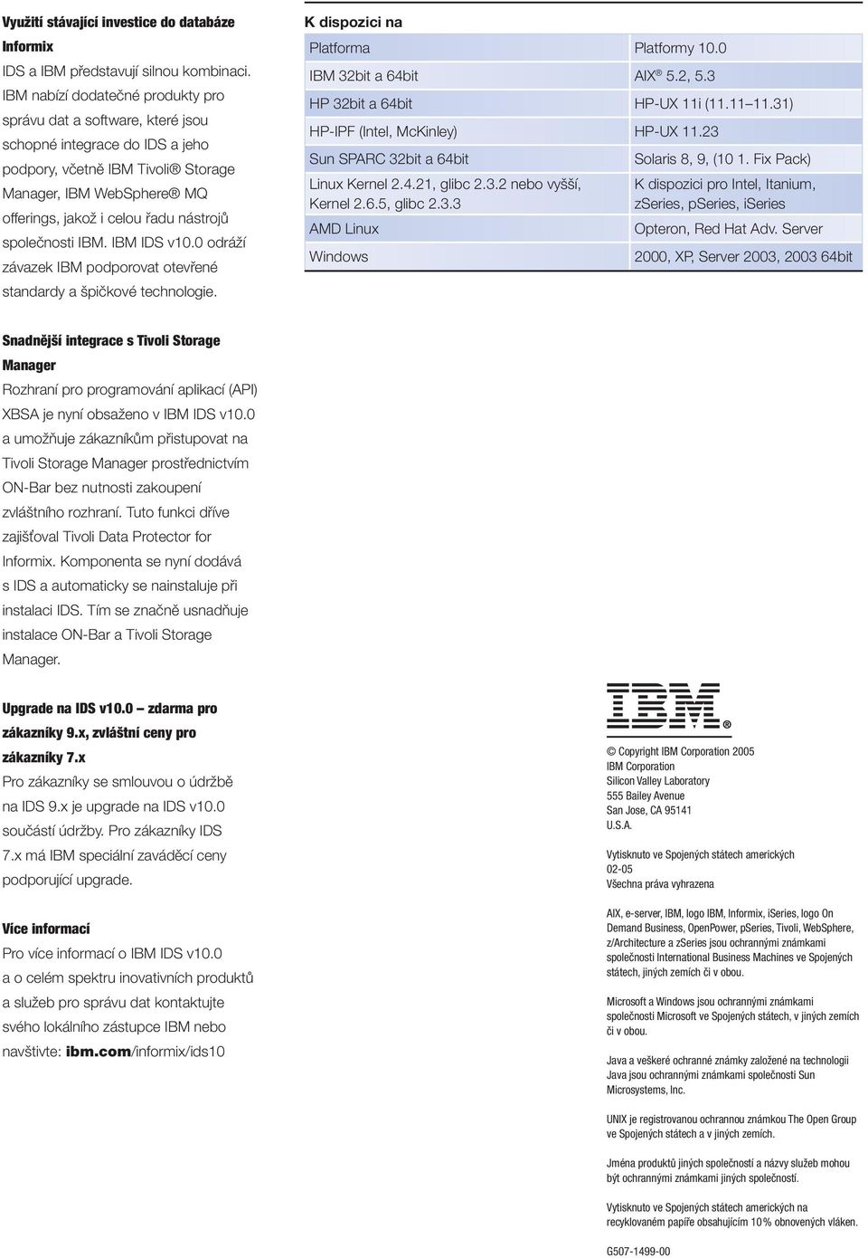 společnosti IBM. IBM IDS v10.0 odráží závazek IBM podporovat otevřené standardy a špičkové technologie. K dispozici na Platforma Platformy 10.0 IBM 32bit a 64bit AIX 5.2, 5.