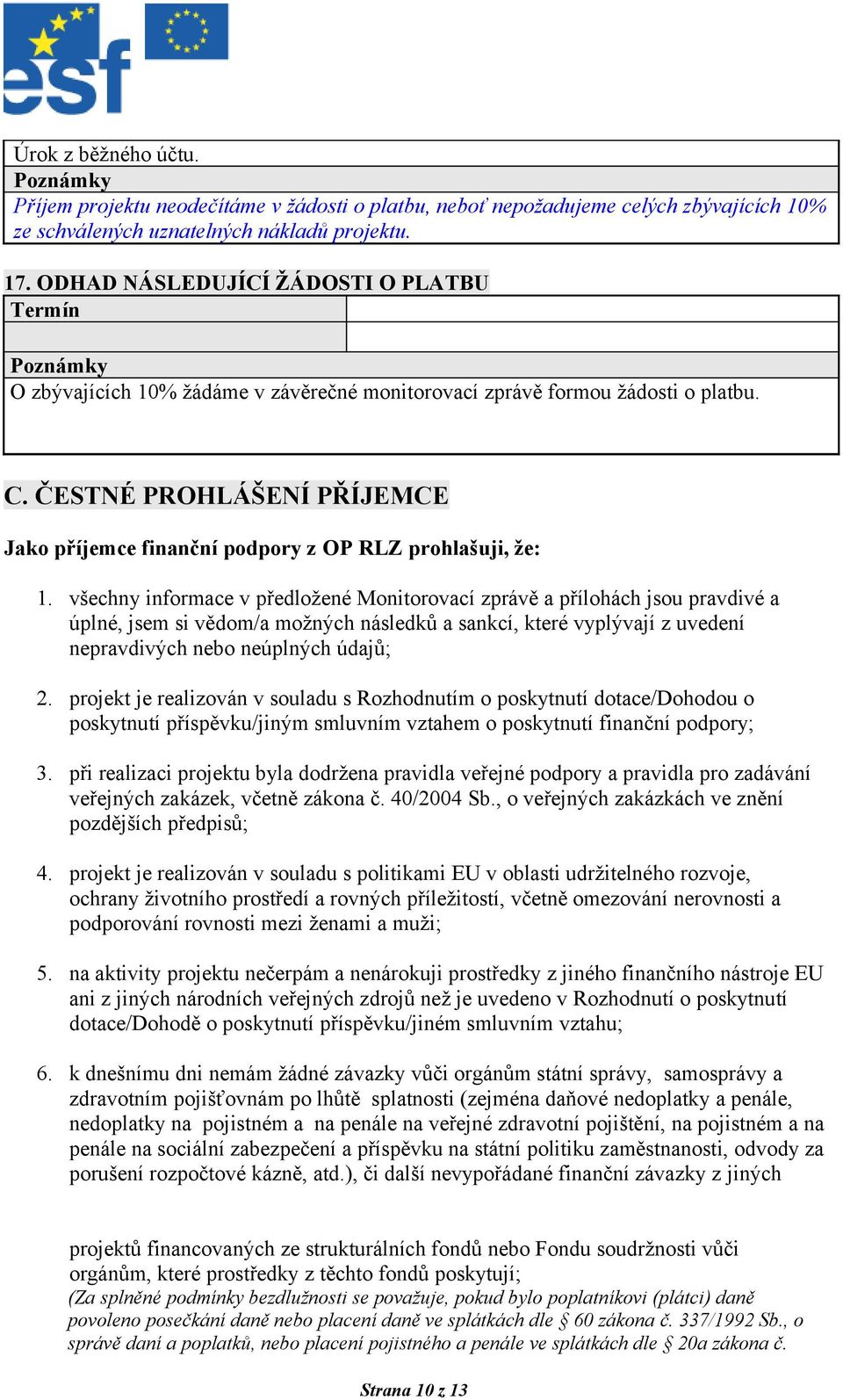 ČESTNÉ PROHLÁŠENÍ PŘÍJEMCE Jako příjemce finanční podpory z OP RLZ prohlašuji, že: 1.