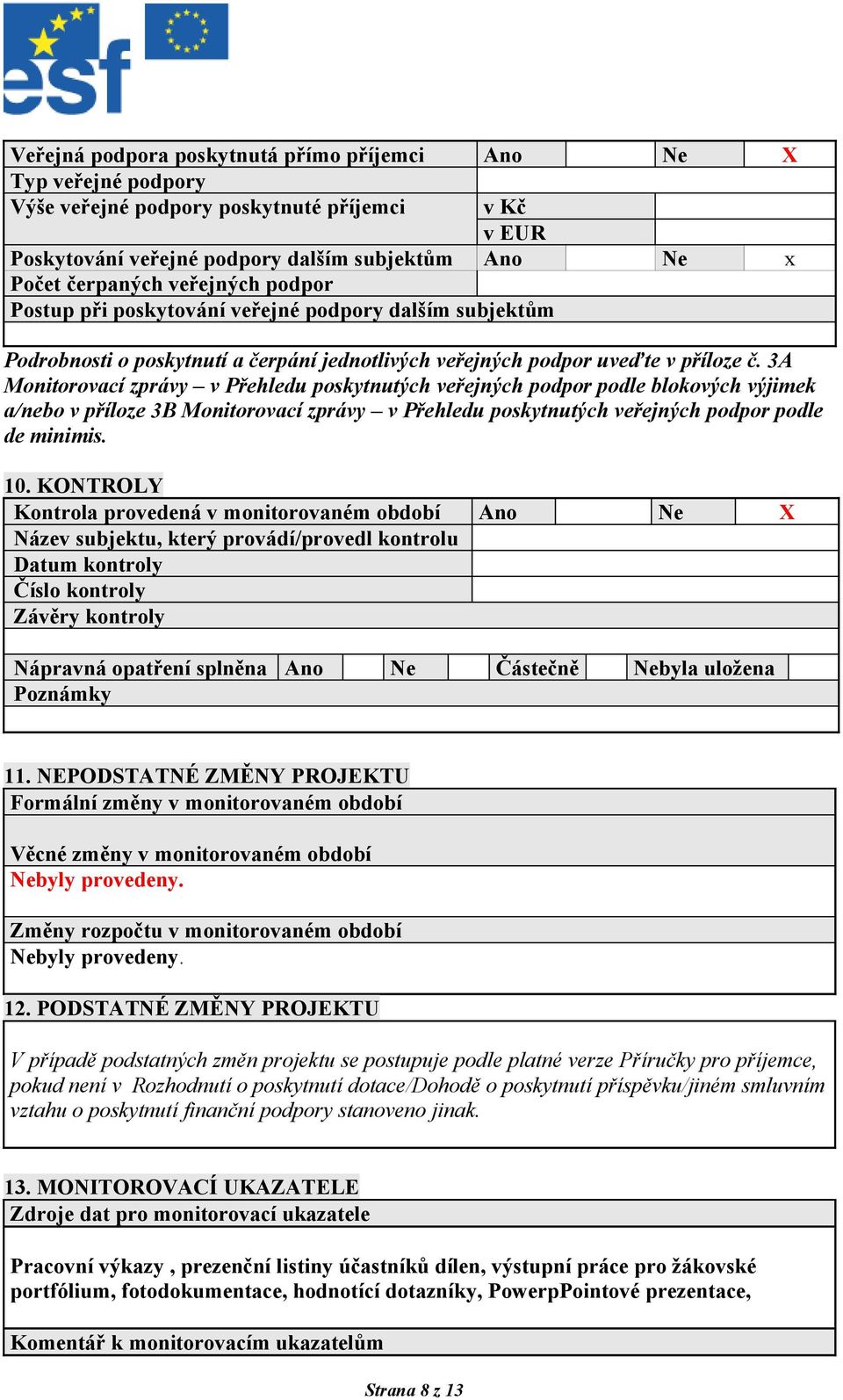 3A Monitorovací zprávy v Přehledu poskytnutých veřejných podpor podle blokových výjimek a/nebo v příloze 3B Monitorovací zprávy v Přehledu poskytnutých veřejných podpor podle de minimis. 10.