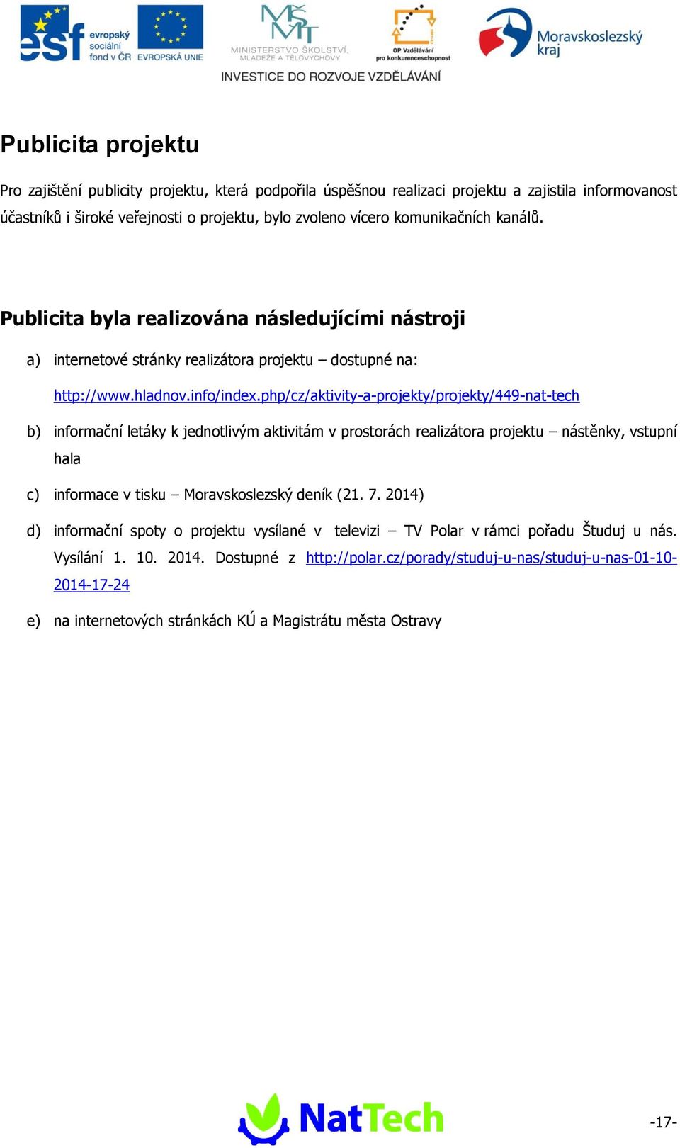 php/cz/aktivity-a-projekty/projekty/449-nat-tech b) informační letáky k jednotlivým aktivitám v prostorách realizátora projektu nástěnky, vstupní hala c) informace v tisku Moravskoslezský deník (21.