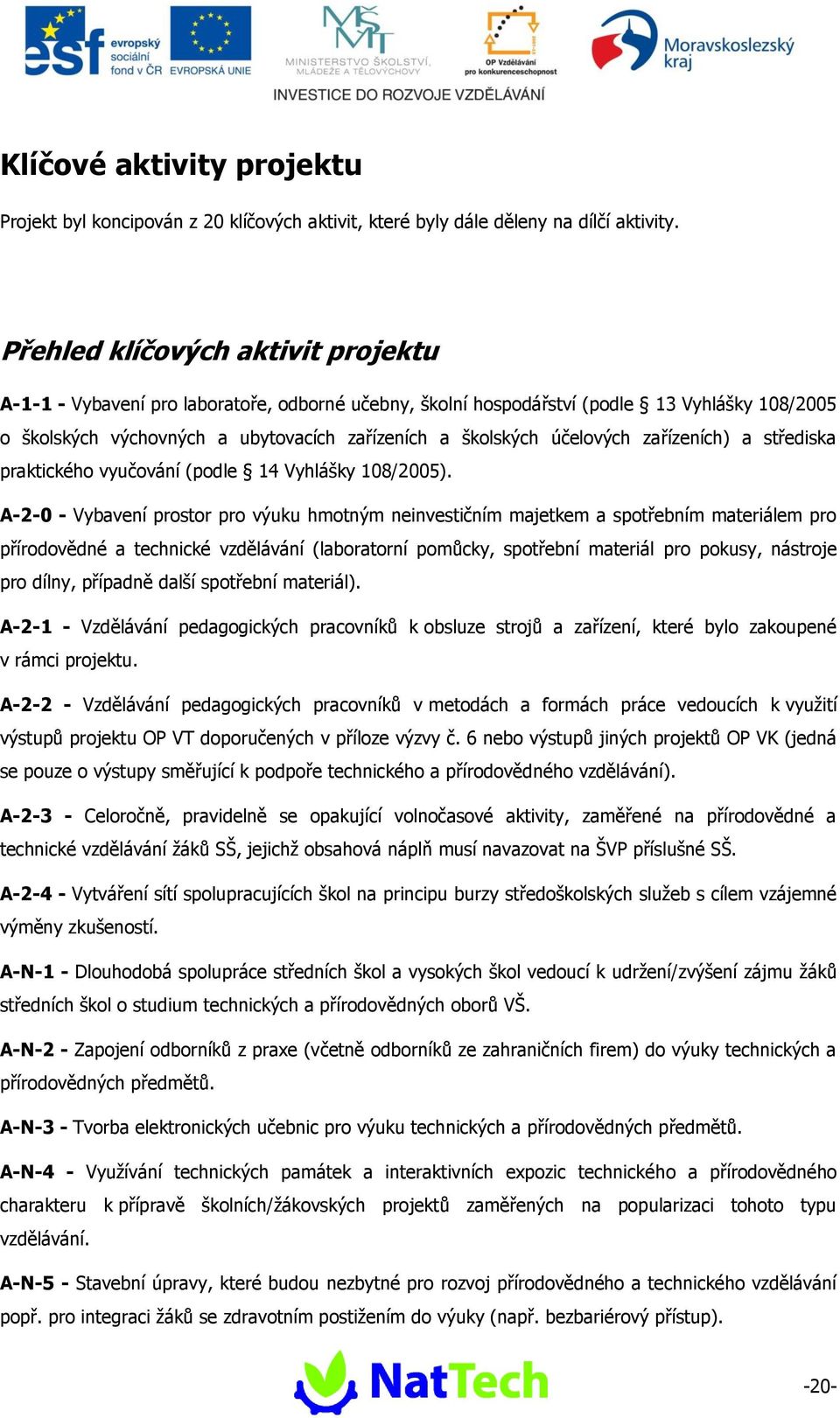 účelových zařízeních) a střediska praktického vyučování (podle 14 Vyhlášky 108/2005).