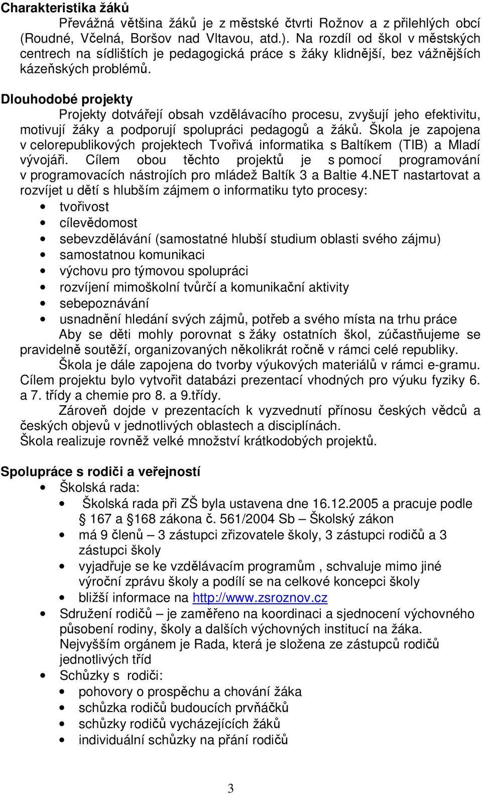 Dlouhodobé projekty Projekty dotvářejí obsah vzdělávacího procesu, zvyšují jeho efektivitu, motivují žáky a podporují spolupráci pedagogů a žáků.