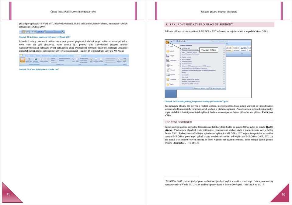 2007 Jednotlivé režimy zobrazení můžete nastavovat pomocí přepínacích tlačítek (např. režim rozložení při tisku, režim čtení na celé obrazovce, režim osnovy aj.