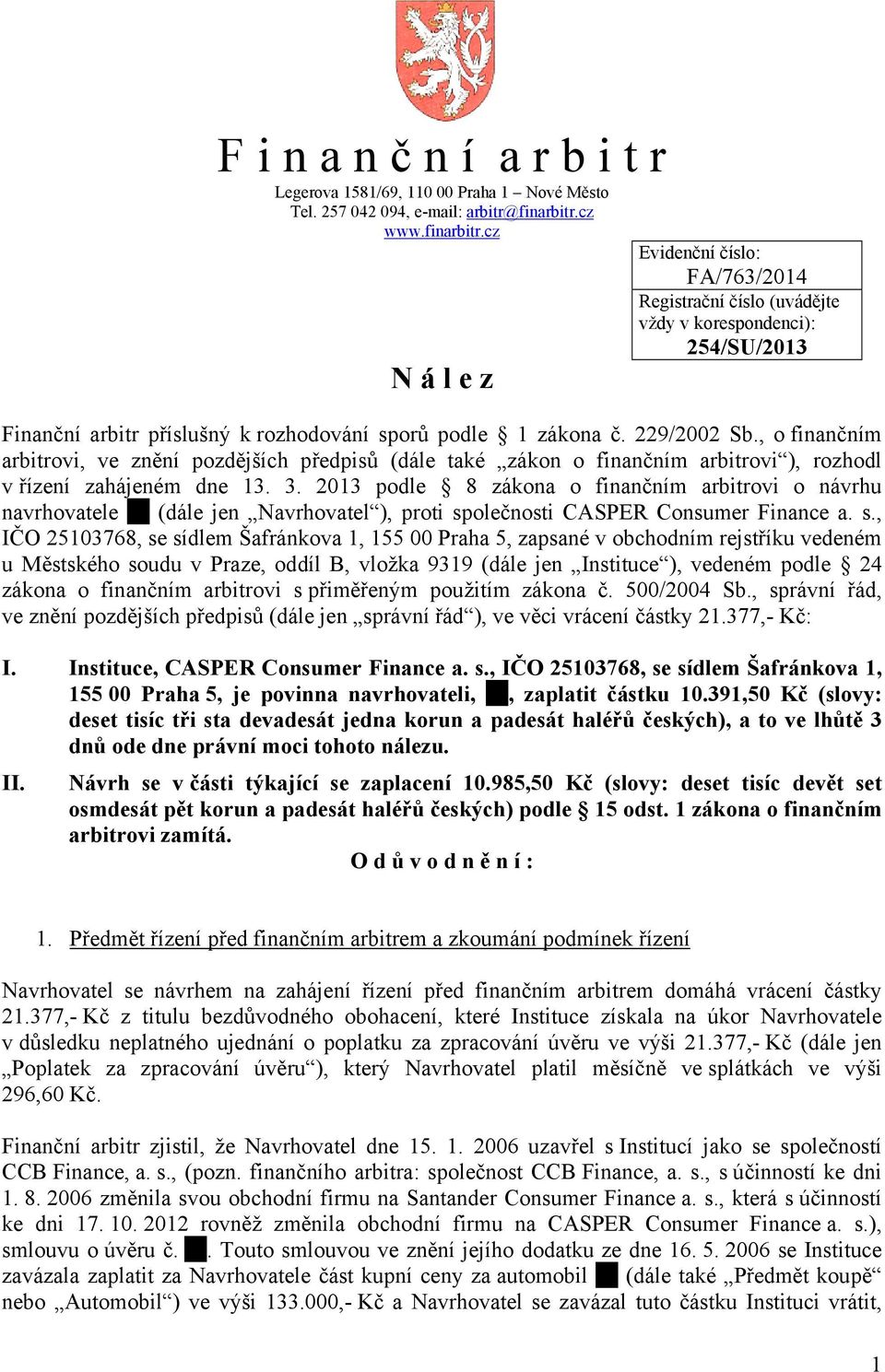 , o finančním arbitrovi, ve znění pozdějších předpisů (dále také zákon o finančním arbitrovi ), rozhodl v řízení zahájeném dne 13. 3.