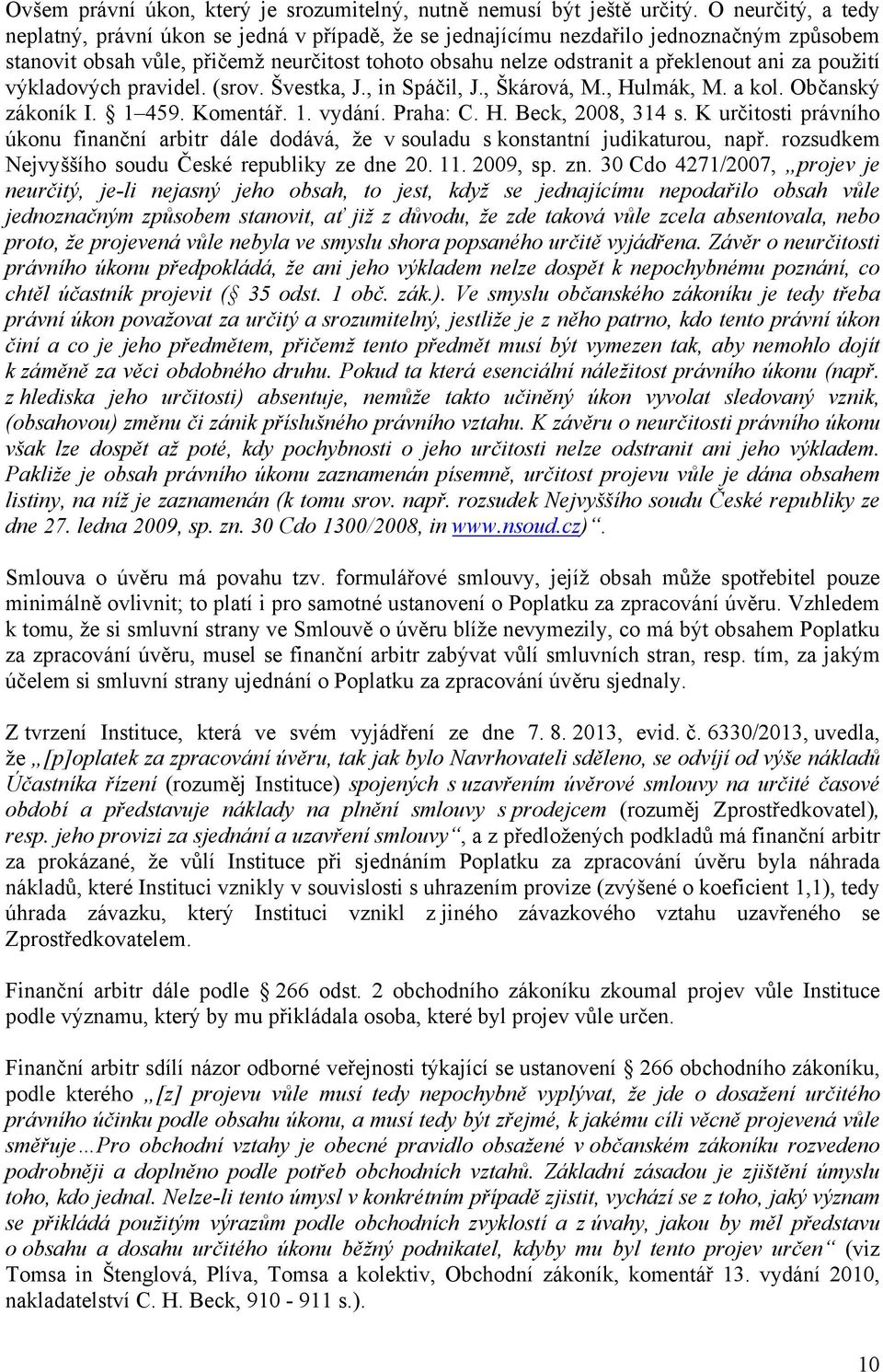 za použití výkladových pravidel. (srov. Švestka, J., in Spáčil, J., Škárová, M., Hulmák, M. a kol. Občanský zákoník I. 1 459. Komentář. 1. vydání. Praha: C. H. Beck, 2008, 314 s.