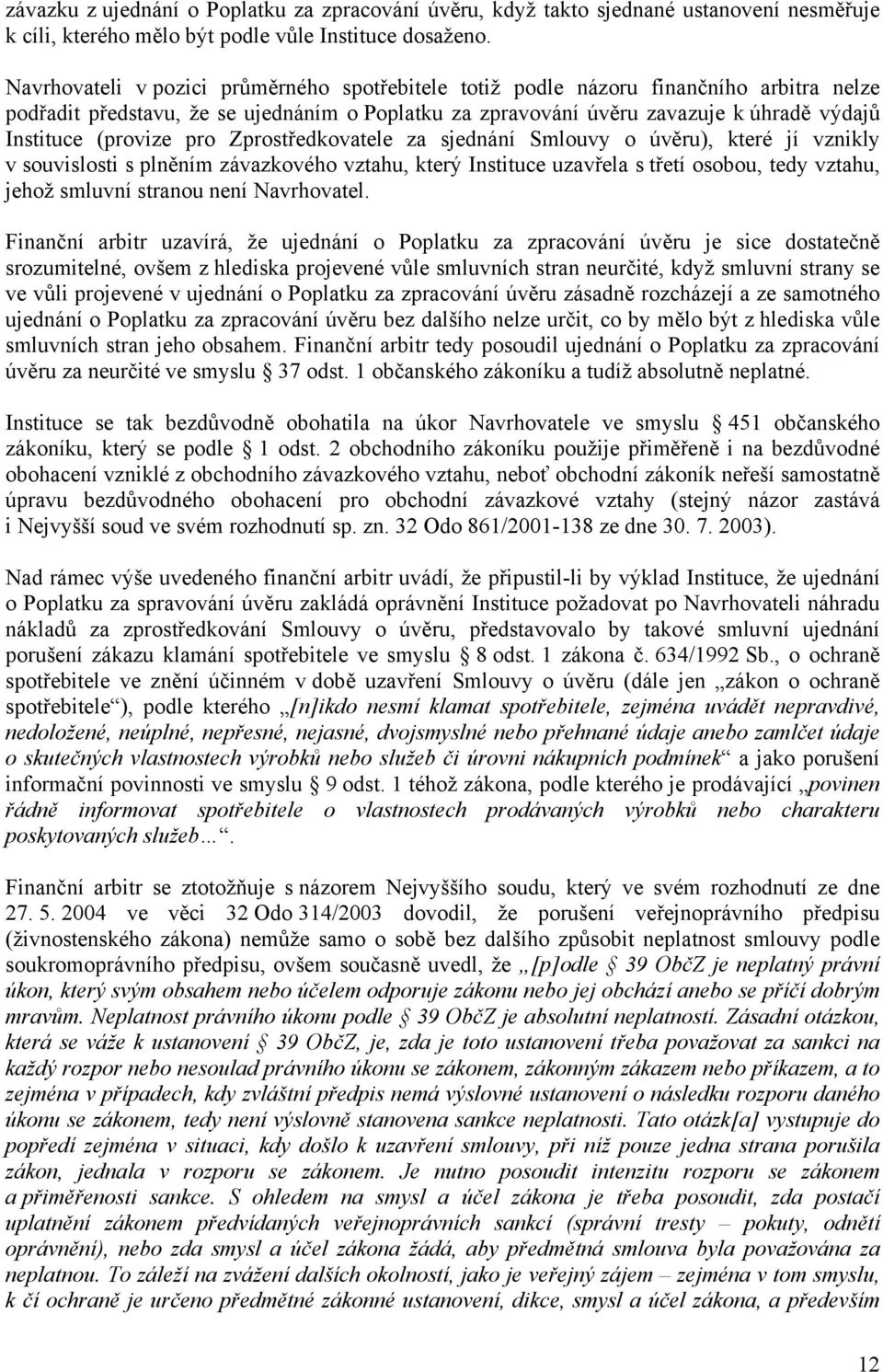 (provize pro Zprostředkovatele za sjednání Smlouvy o úvěru), které jí vznikly v souvislosti s plněním závazkového vztahu, který Instituce uzavřela s třetí osobou, tedy vztahu, jehož smluvní stranou