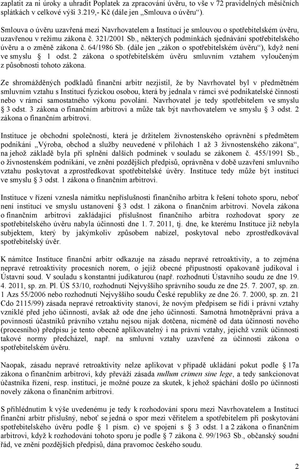 , některých podmínkách sjednávání spotřebitelského úvěru a o změně zákona č. 64/1986 Sb. (dále jen zákon o spotřebitelském úvěru ), když není ve smyslu 1 odst.